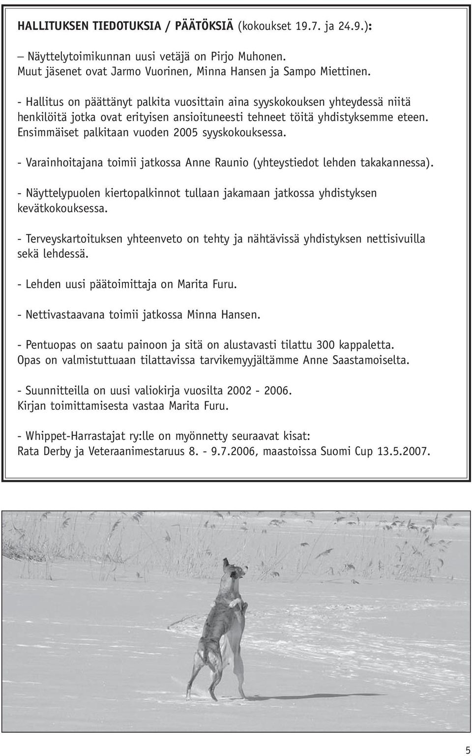 Ensimmäiset palkitaan vuoden 2005 syyskokouksessa. - Varainhoitajana toimii jatkossa Anne Raunio (yhteystiedot lehden takakannessa).