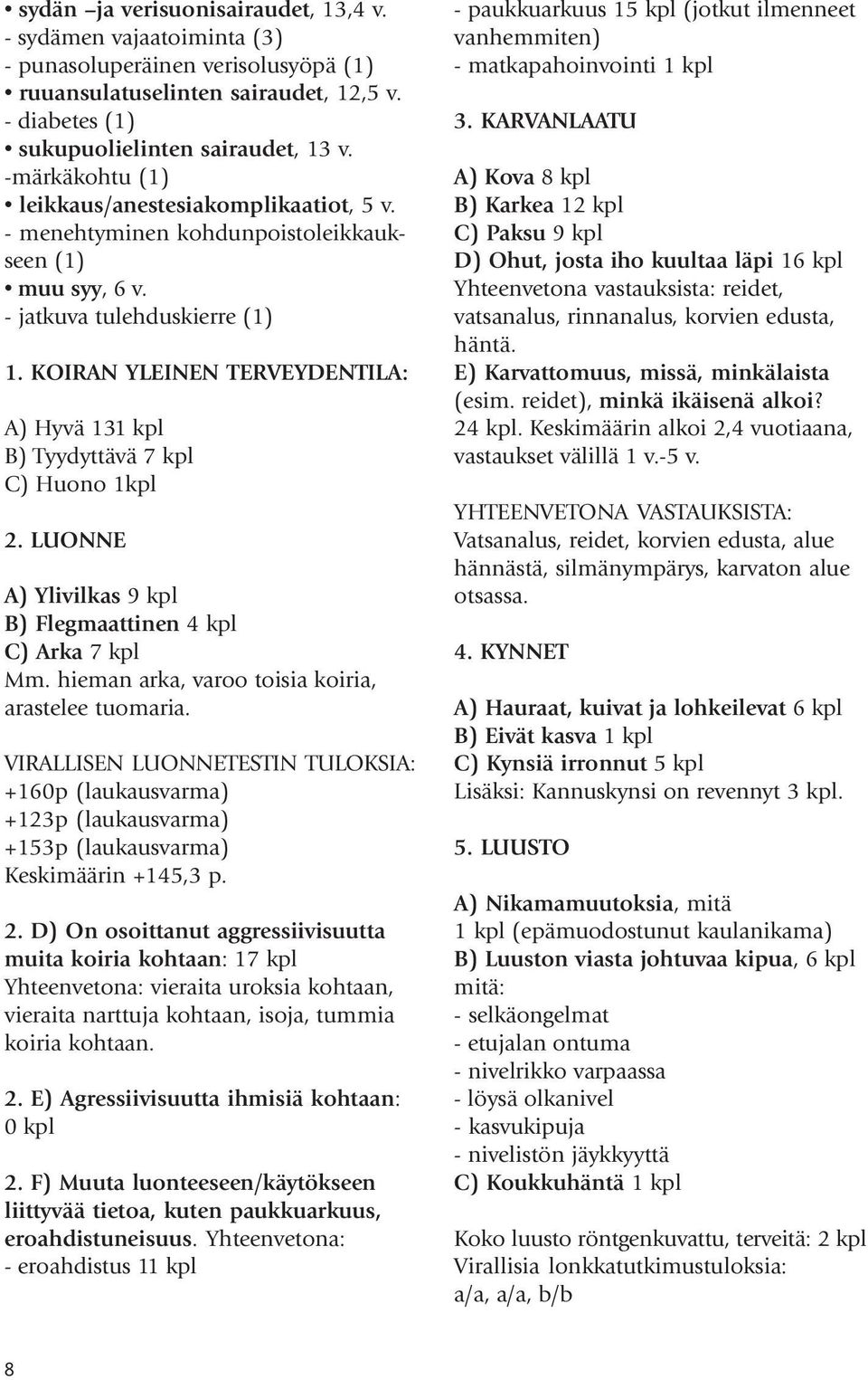 KOIRAN YLEINEN TERVEYDENTILA: A) Hyvä 131 kpl B) Tyydyttävä 7 kpl C) Huono 1kpl 2. LUONNE A) Ylivilkas 9 kpl B) Flegmaattinen 4 kpl C) Arka 7 kpl Mm.
