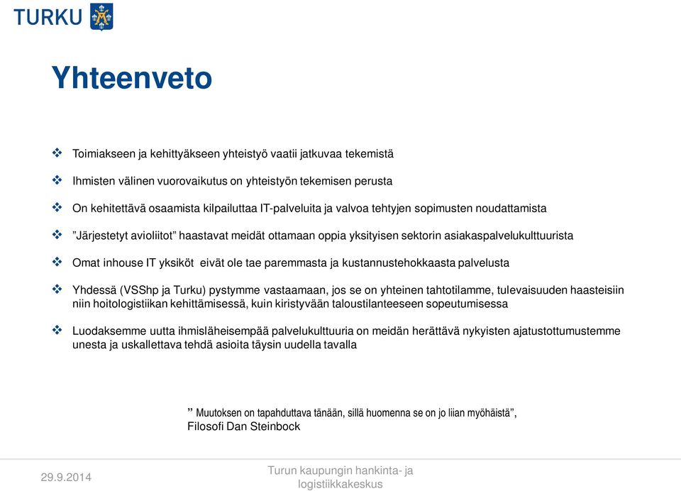 kustannustehokkaasta palvelusta Yhdessä (VSShp ja Turku) pystymme vastaamaan, jos se on yhteinen tahtotilamme, tulevaisuuden haasteisiin niin hoitologistiikan kehittämisessä, kuin kiristyvään