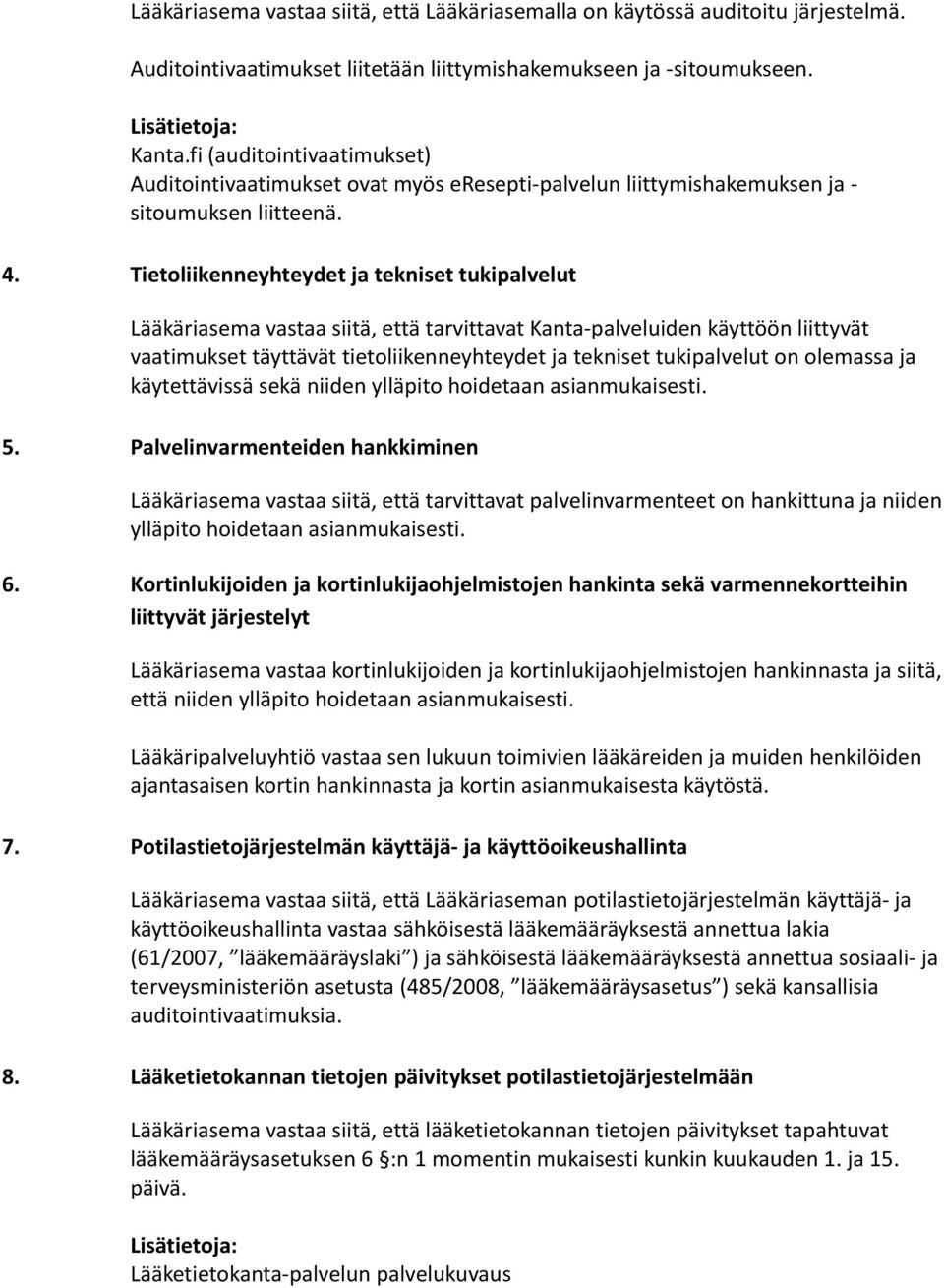 Tietoliikenneyhteydet ja tekniset tukipalvelut Lääkäriasema vastaa siitä, että tarvittavat Kanta- palveluiden käyttöön liittyvät vaatimukset täyttävät tietoliikenneyhteydet ja tekniset tukipalvelut