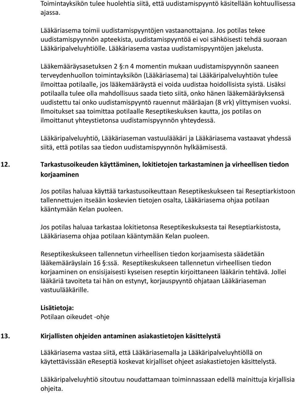 Lääkemääräysasetuksen 2 :n 4 momentin mukaan uudistamispyynnön saaneen terveydenhuollon toimintayksikön (Lääkäriasema) tai Lääkäripalveluyhtiön tulee ilmoittaa potilaalle, jos lääkemääräystä ei voida