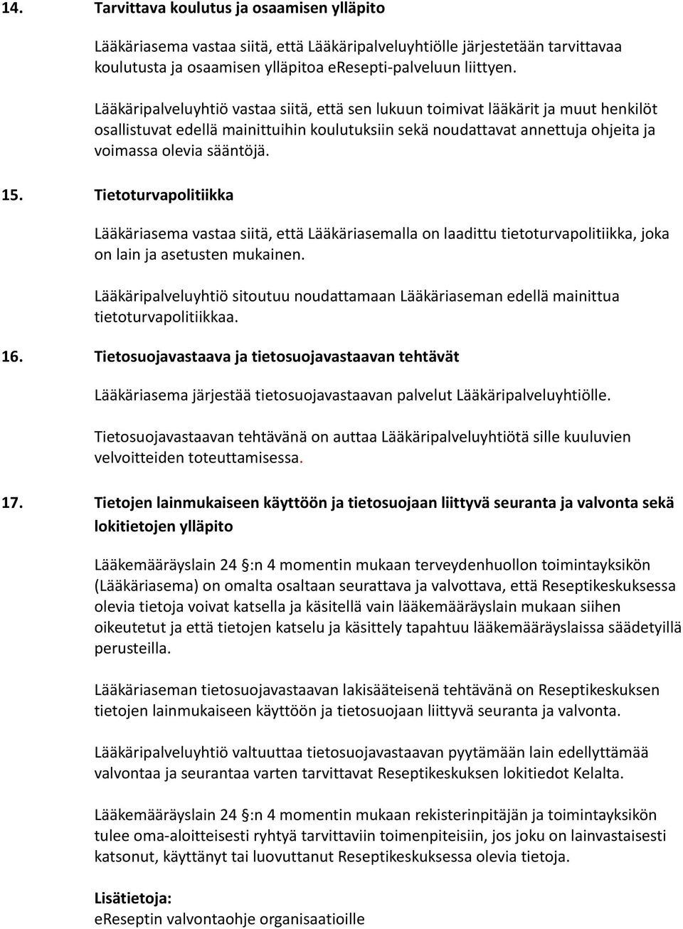 Tietoturvapolitiikka Lääkäriasema vastaa siitä, että Lääkäriasemalla on laadittu tietoturvapolitiikka, joka on lain ja asetusten mukainen.