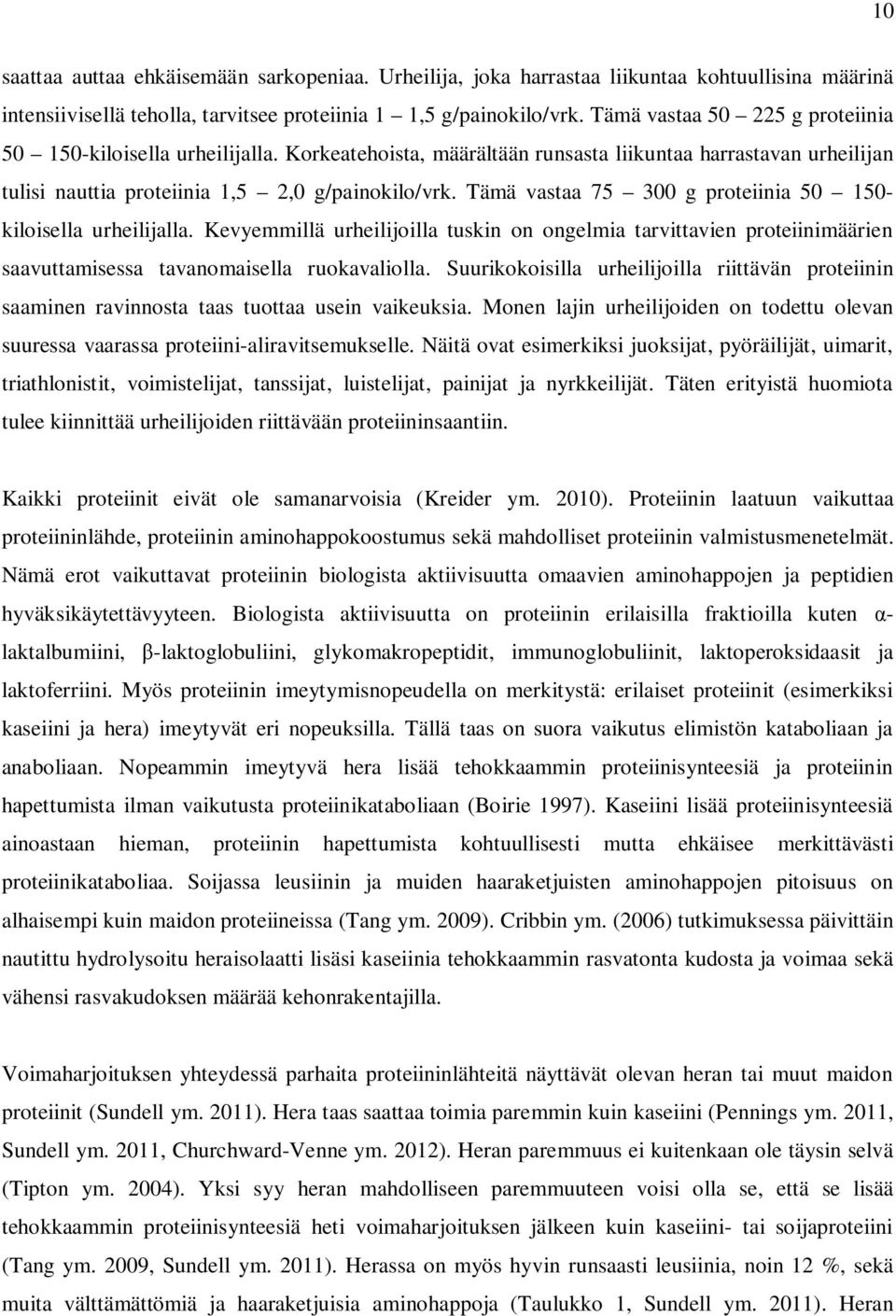 Tämä vastaa 75 300 g proteiinia 50 150- kiloisella urheilijalla. Kevyemmillä urheilijoilla tuskin on ongelmia tarvittavien proteiinimäärien saavuttamisessa tavanomaisella ruokavaliolla.