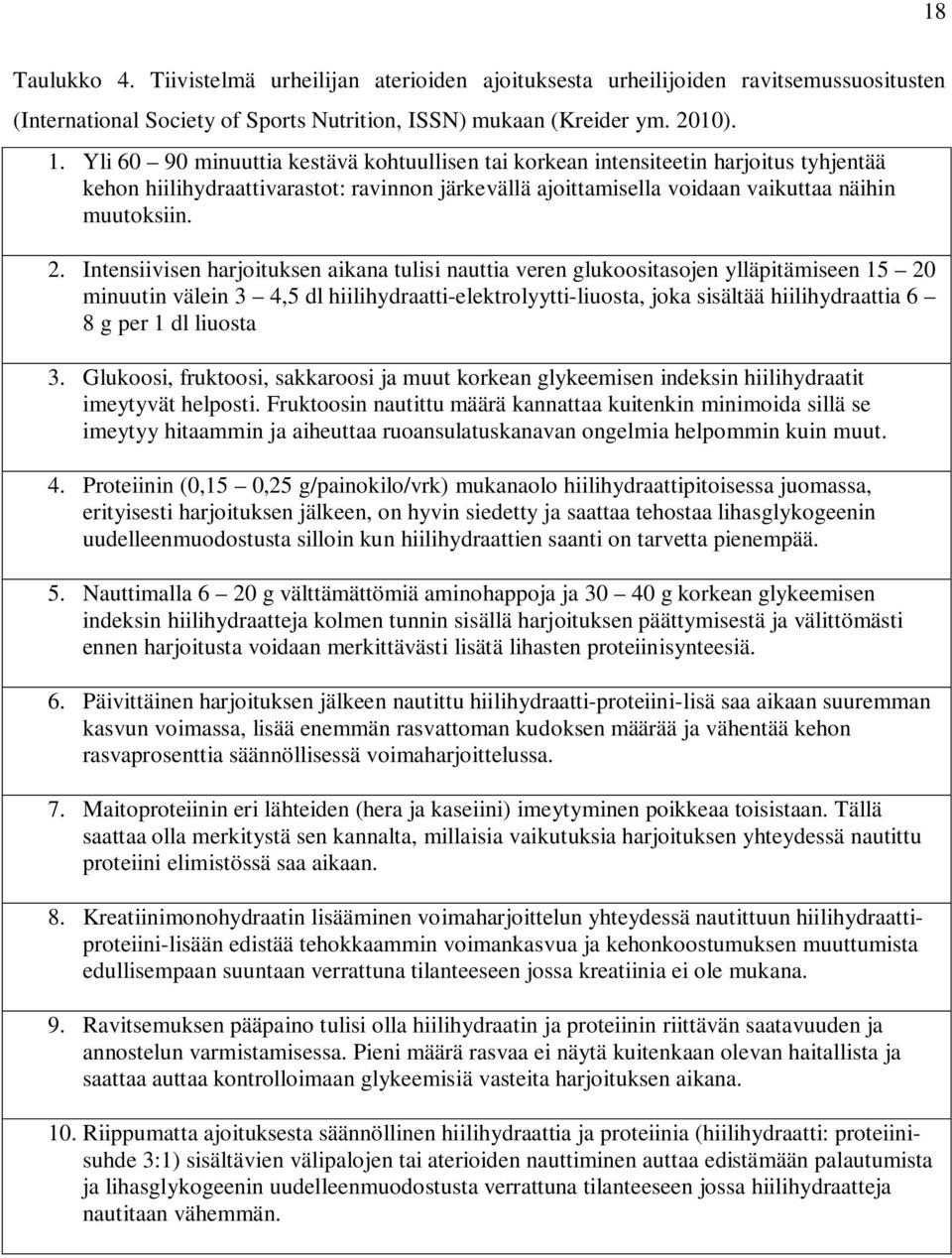Intensiivisen harjoituksen aikana tulisi nauttia veren glukoositasojen ylläpitämiseen 15 20 minuutin välein 3 4,5 dl hiilihydraatti-elektrolyytti-liuosta, joka sisältää hiilihydraattia 6 8 g per 1 dl