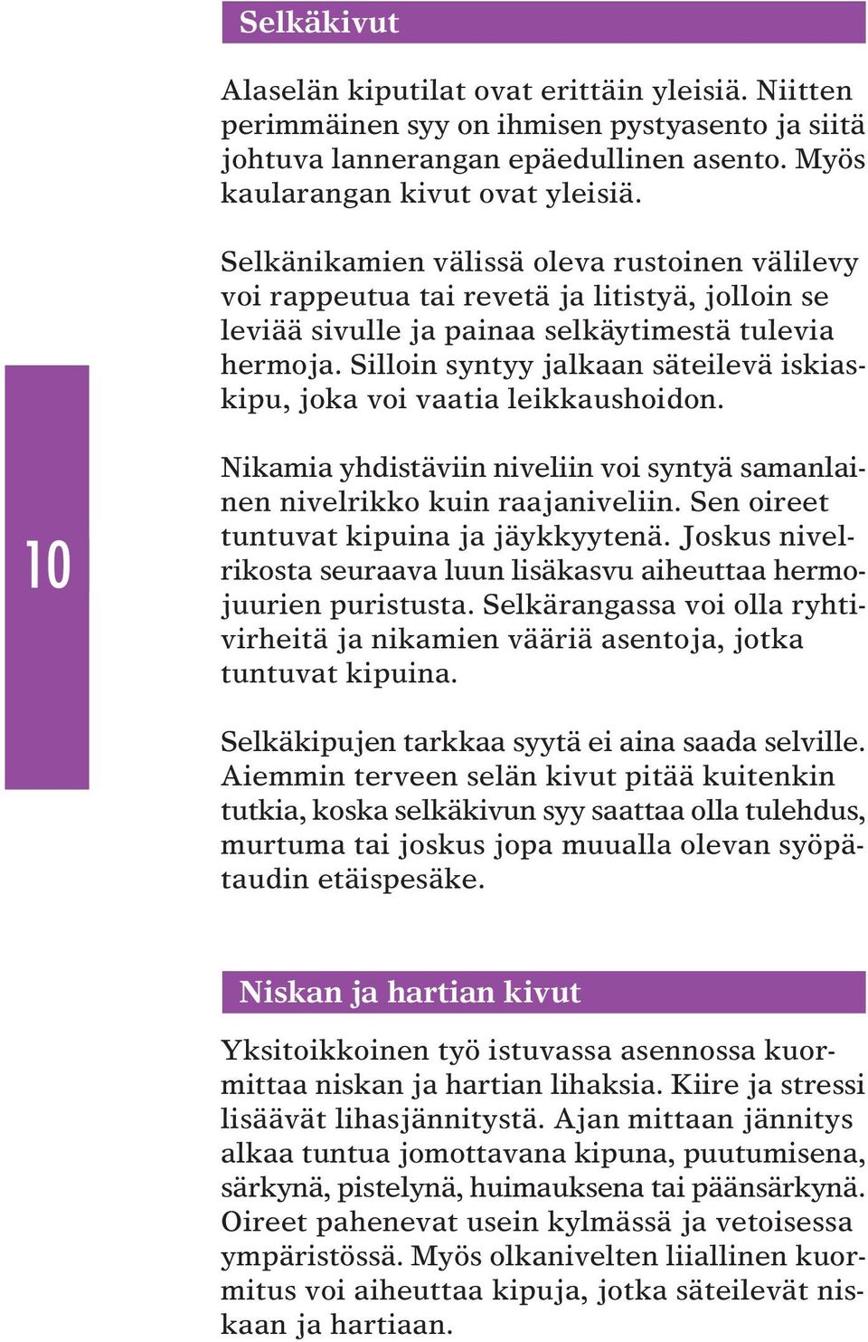 Silloin syntyy jalkaan säteilevä iskiaskipu, joka voi vaatia leikkaushoidon. 10 Nikamia yhdistäviin niveliin voi syntyä samanlainen nivelrikko kuin raajaniveliin.