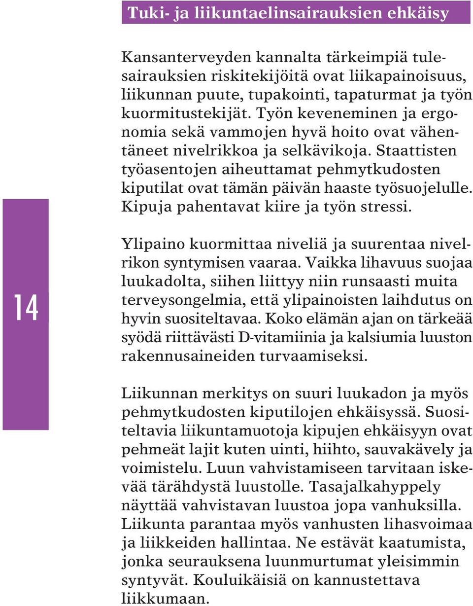 Staattisten työasentojen aiheuttamat pehmytkudosten kiputilat ovat tämän päivän haaste työsuojelulle. Kipuja pahentavat kiire ja työn stressi.