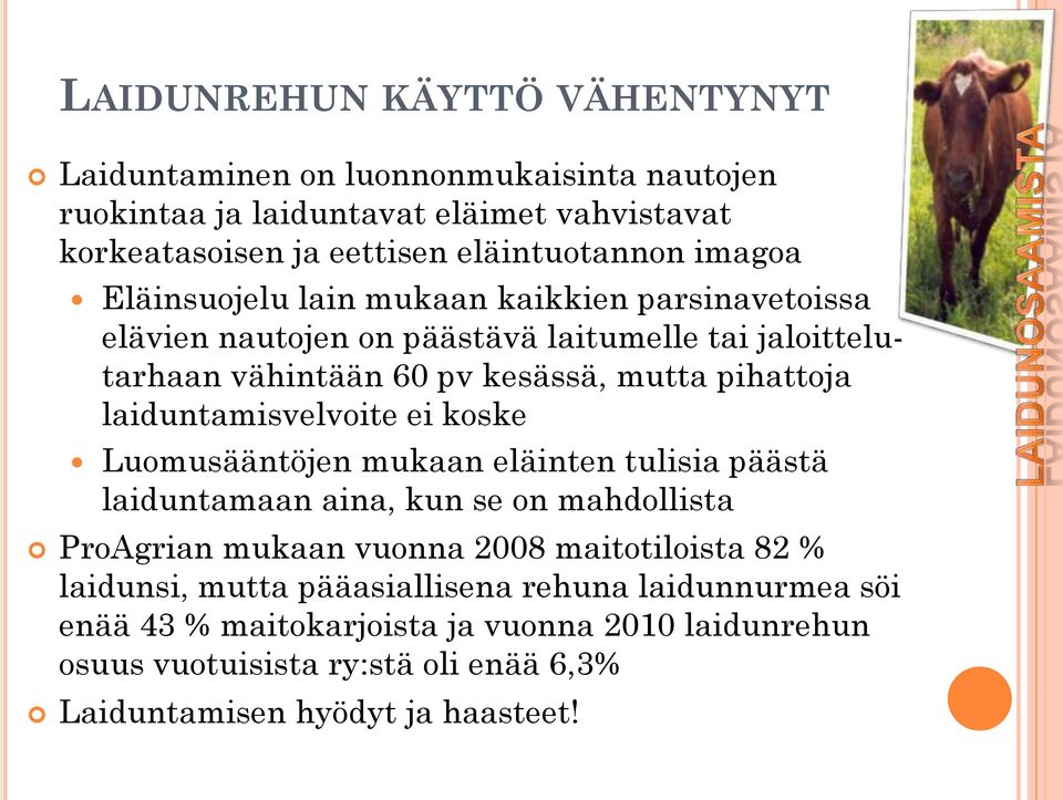 laiduntamisvelvoite ei koske Luomusääntöjen mukaan eläinten tulisia päästä laiduntamaan aina, kun se on mahdollista ProAgrian mukaan vuonna 2008 maitotiloista 82 %