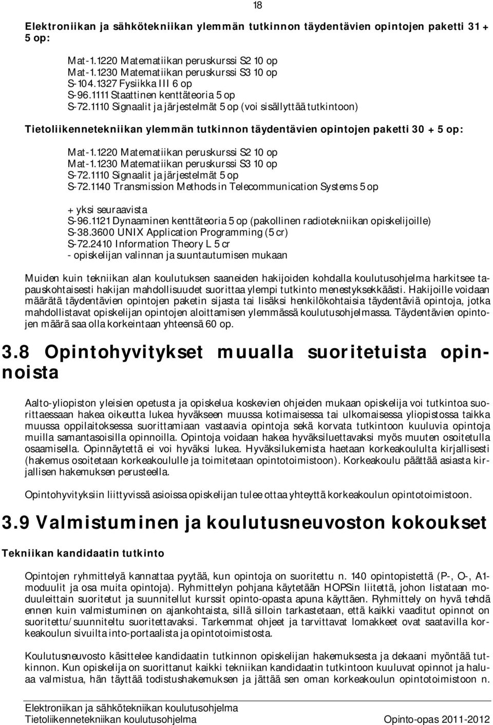 1110 Signaalit ja järjestelmät 5 op (voi sisällyttää tutkintoon) Tietoliikennetekniikan ylemmän tutkinnon täydentävien opintojen paketti 30 + 5 op: Mat-1.1220 Matematiikan peruskurssi S2 10 op Mat-1.