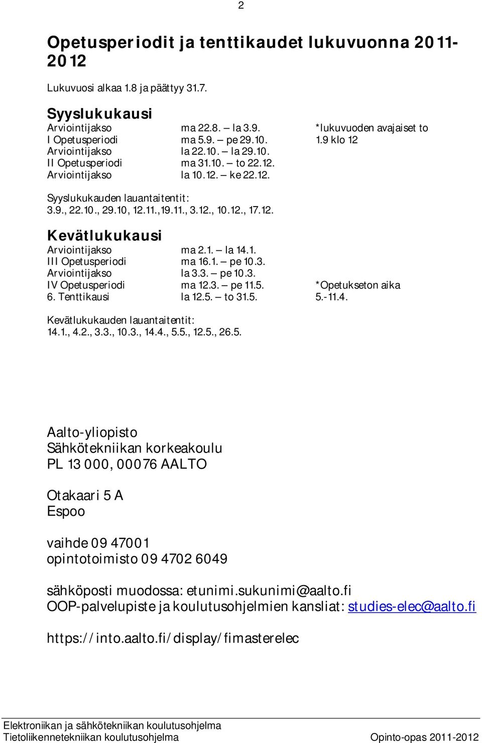 1. la 14.1. III Opetusperiodi ma 16.1. pe 10.3. Arviointijakso la 3.3. pe 10.3. IV Opetusperiodi ma 12.3. pe 11.5. *Opetukseton aika 6. Tenttikausi la 12.5. to 31.5. 5.-11.4. Kevätlukukauden lauantaitentit: 14.