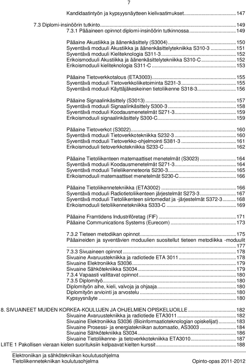 .. 152 Erikoismoduuli Akustiikka ja äänenkäsittelytekniikka S310-C... 152 Erikoismoduuli kieliteknologia S311-C... 153 Pääaine Tietoverkkotalous (ETA3003).