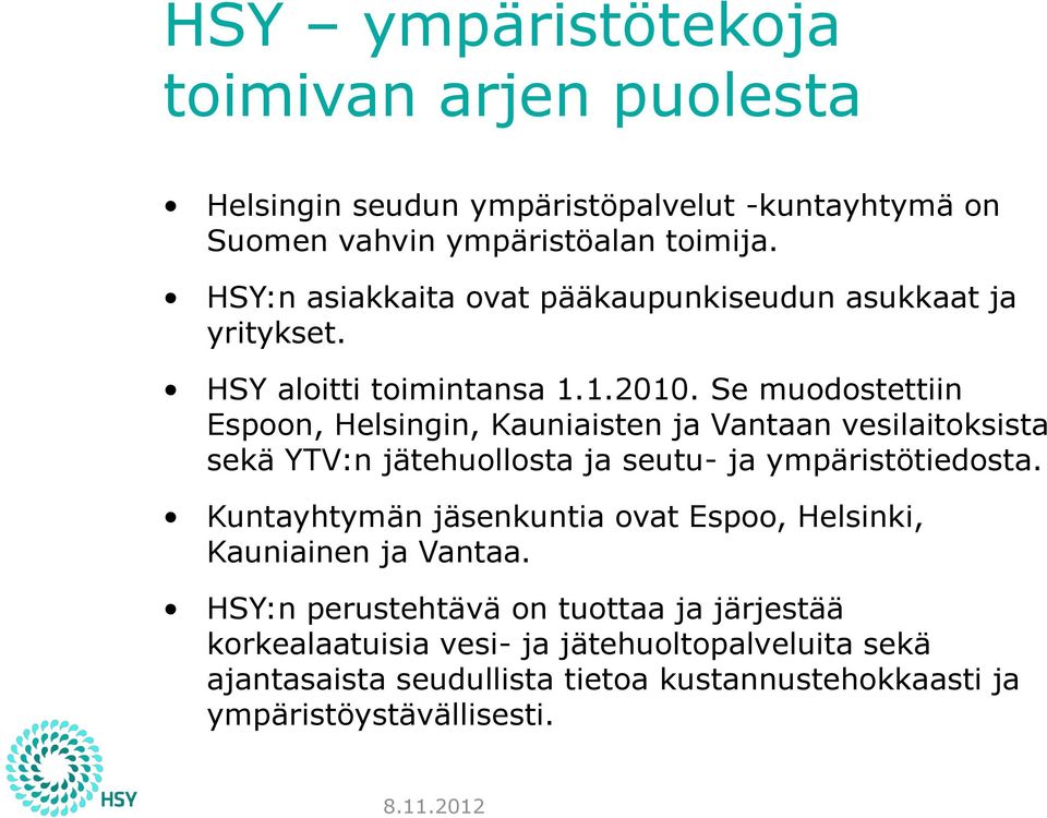 Se muodostettiin Espoon, Helsingin, Kauniaisten ja Vantaan vesilaitoksista sekä YTV:n jätehuollosta ja seutu- ja ympäristötiedosta.