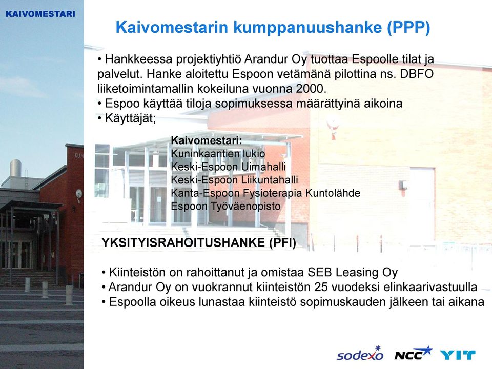 Espoo käyttää tiloja sopimuksessa määrättyinä aikoina Käyttäjät; Kaivomestari: Kuninkaantien lukio Keski-Espoon Uimahalli Keski-Espoon Liikuntahalli