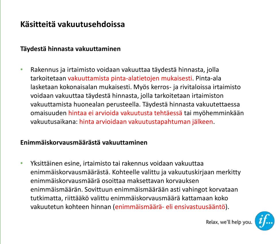 Täydestä hinnasta vakuutettaessa omaisuuden hintaa ei arvioida vakuutusta tehtäessä tai myöhemminkään vakuutusaikana: hinta arvioidaan vakuutustapahtuman jälkeen.
