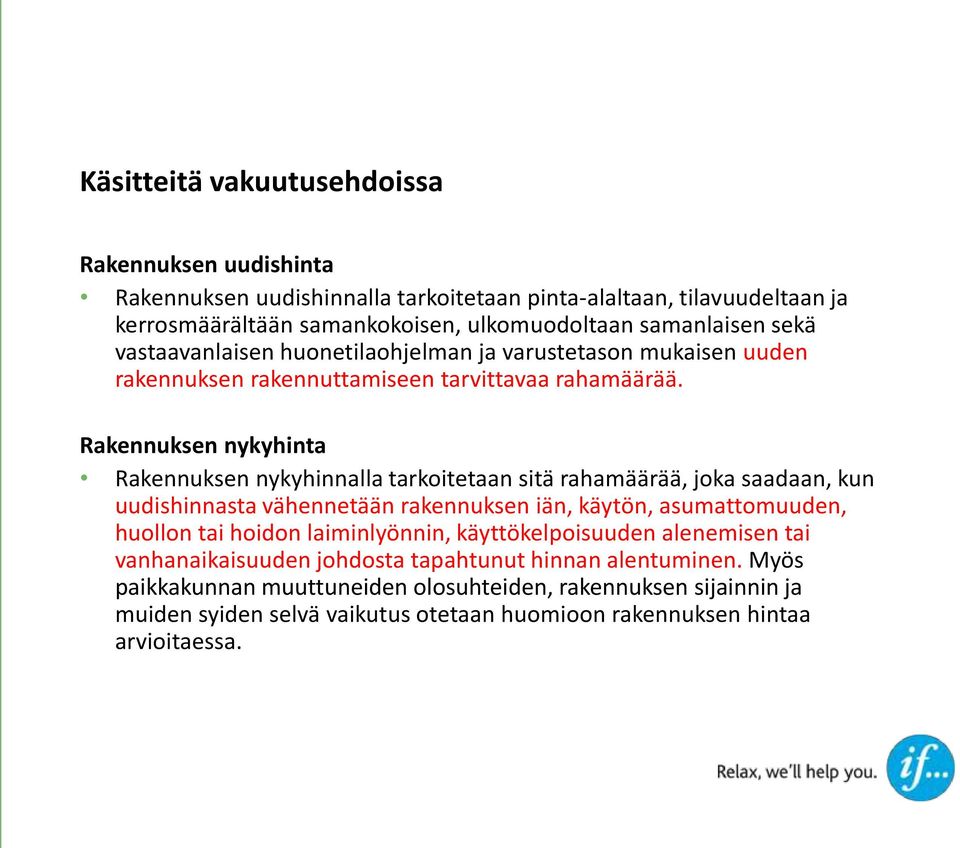Rakennuksen nykyhinta Rakennuksen nykyhinnalla tarkoitetaan sitä rahamäärää, joka saadaan, kun uudishinnasta vähennetään rakennuksen iän, käytön, asumattomuuden, huollon tai