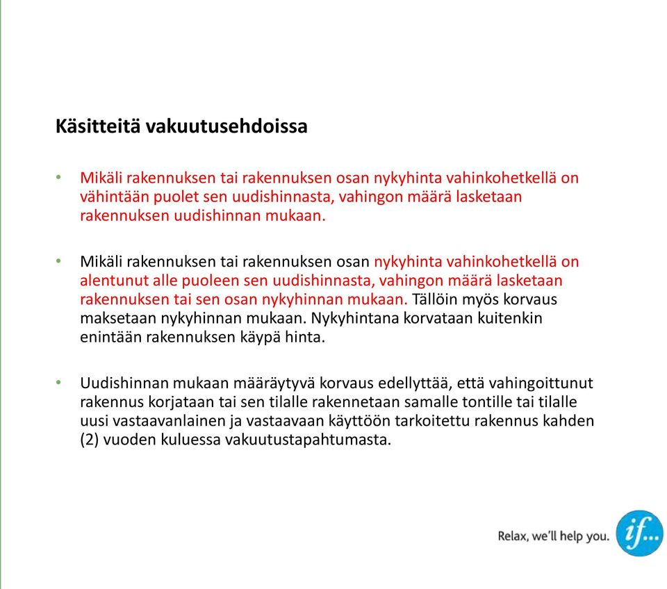 Tällöin myös korvaus maksetaan nykyhinnan mukaan. Nykyhintana korvataan kuitenkin enintään rakennuksen käypä hinta.