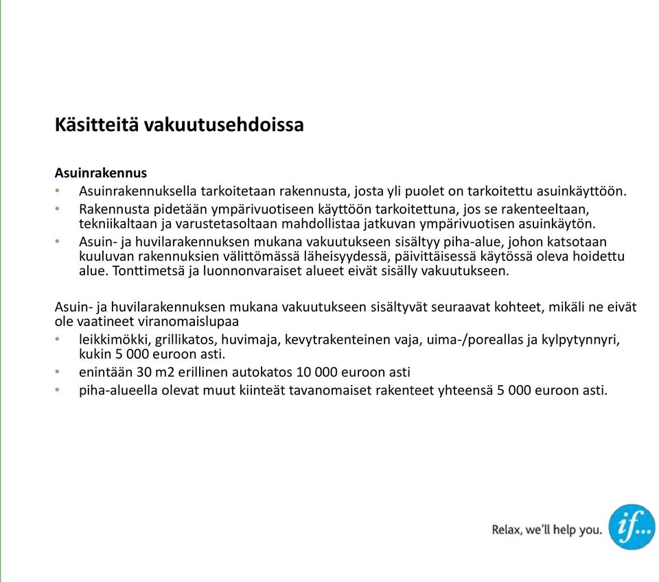 Asuin- ja huvilarakennuksen mukana vakuutukseen sisältyy piha-alue, johon katsotaan kuuluvan rakennuksien välittömässä läheisyydessä, päivittäisessä käytössä oleva hoidettu alue.