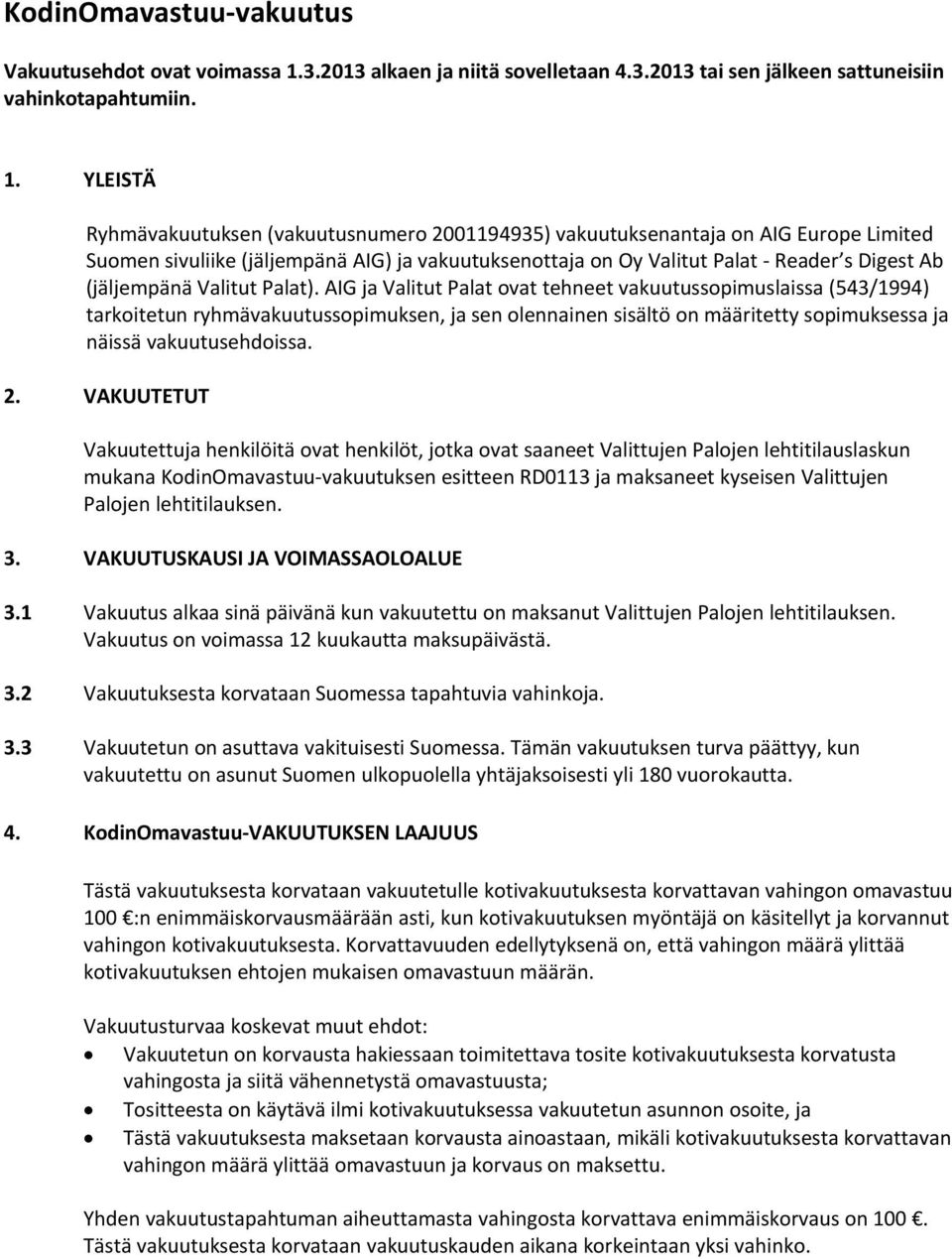 YLEISTÄ Ryhmävakuutuksen (vakuutusnumero 2001194935) vakuutuksenantaja on AIG Europe Limited Suomen sivuliike (jäljempänä AIG) ja vakuutuksenottaja on Oy Valitut Palat Reader s Digest Ab (jäljempänä