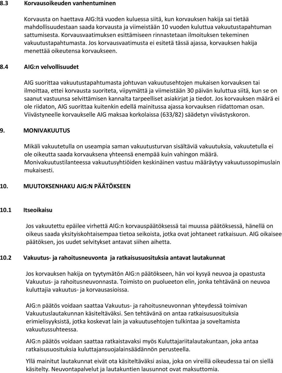 Jos korvausvaatimusta ei esitetä tässä ajassa, korvauksen hakija menettää oikeutensa korvaukseen. 8.