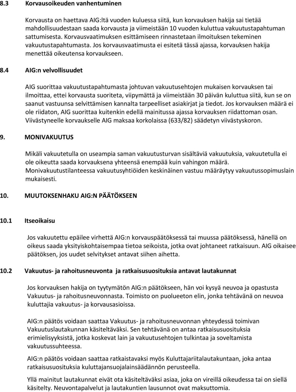 Jos korvausvaatimusta ei esitetä tässä ajassa, korvauksen hakija menettää oikeutensa korvaukseen. 8.