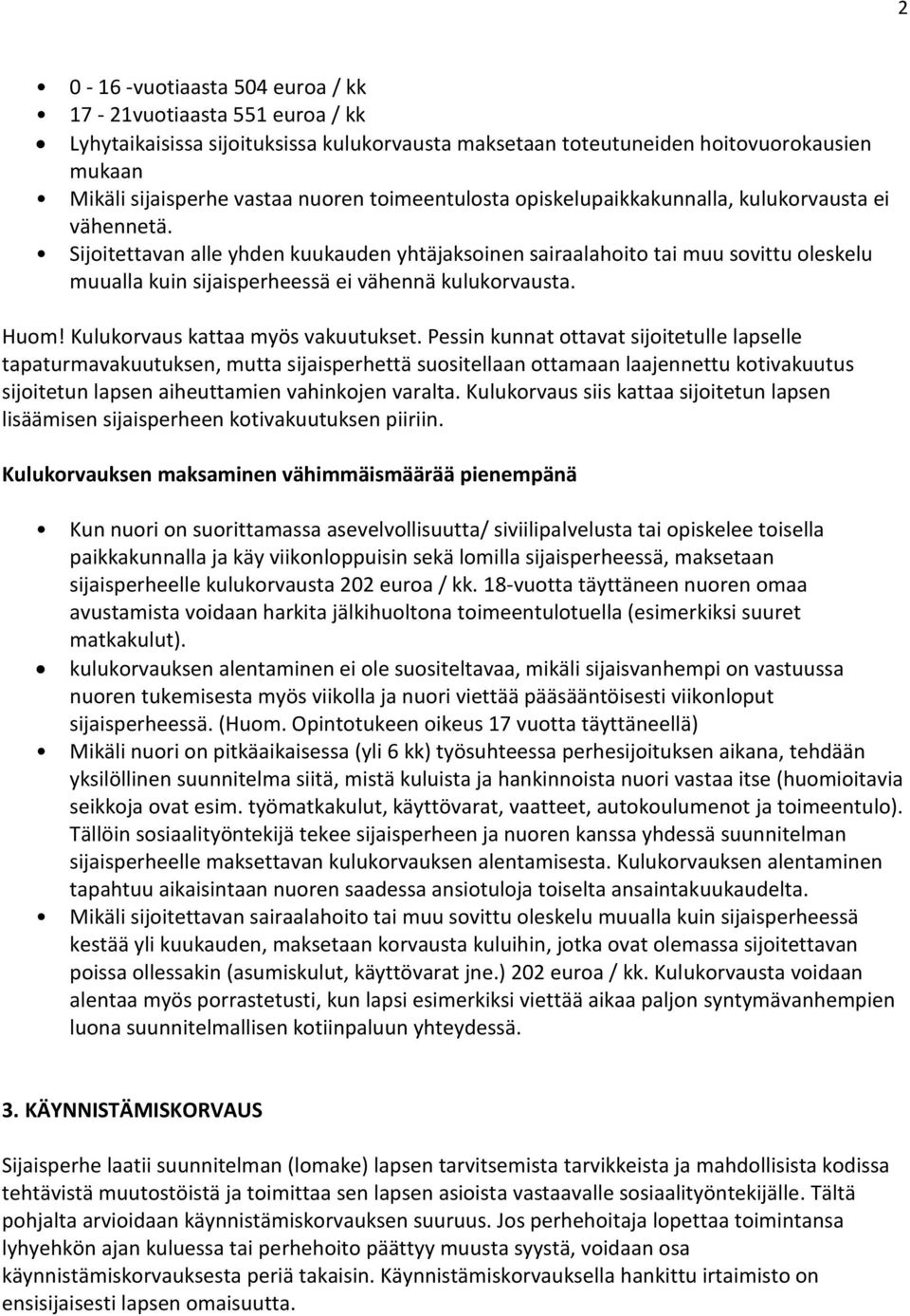 Sijoitettavan alle yhden kuukauden yhtäjaksoinen sairaalahoito tai muu sovittu oleskelu muualla kuin sijaisperheessä ei vähennä kulukorvausta. Huom! Kulukorvaus kattaa myös vakuutukset.