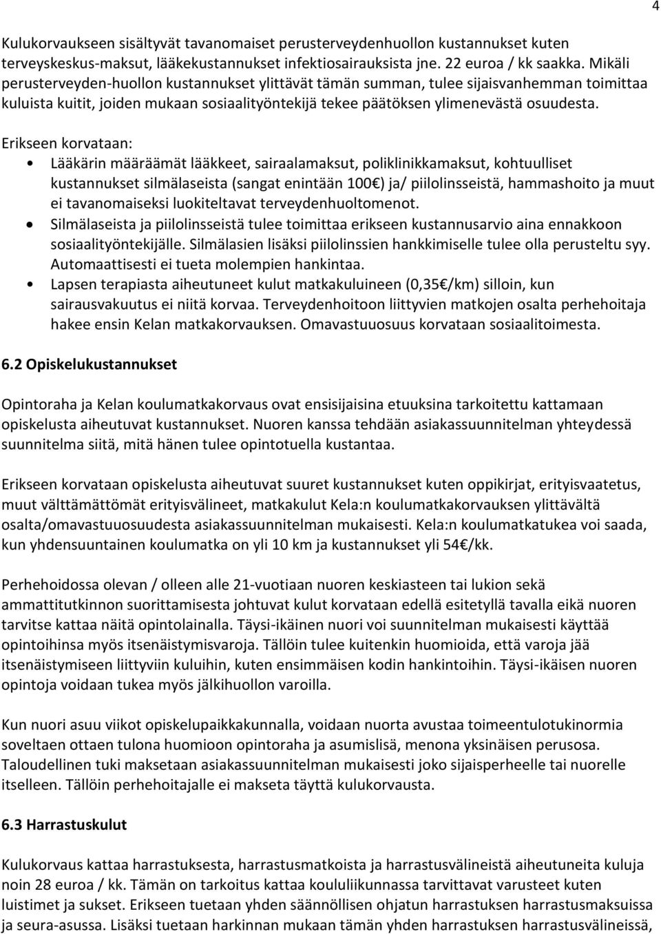 Erikseen korvataan: Lääkärin määräämät lääkkeet, sairaalamaksut, poliklinikkamaksut, kohtuulliset kustannukset silmälaseista (sangat enintään 100 ) ja/ piilolinsseistä, hammashoito ja muut ei