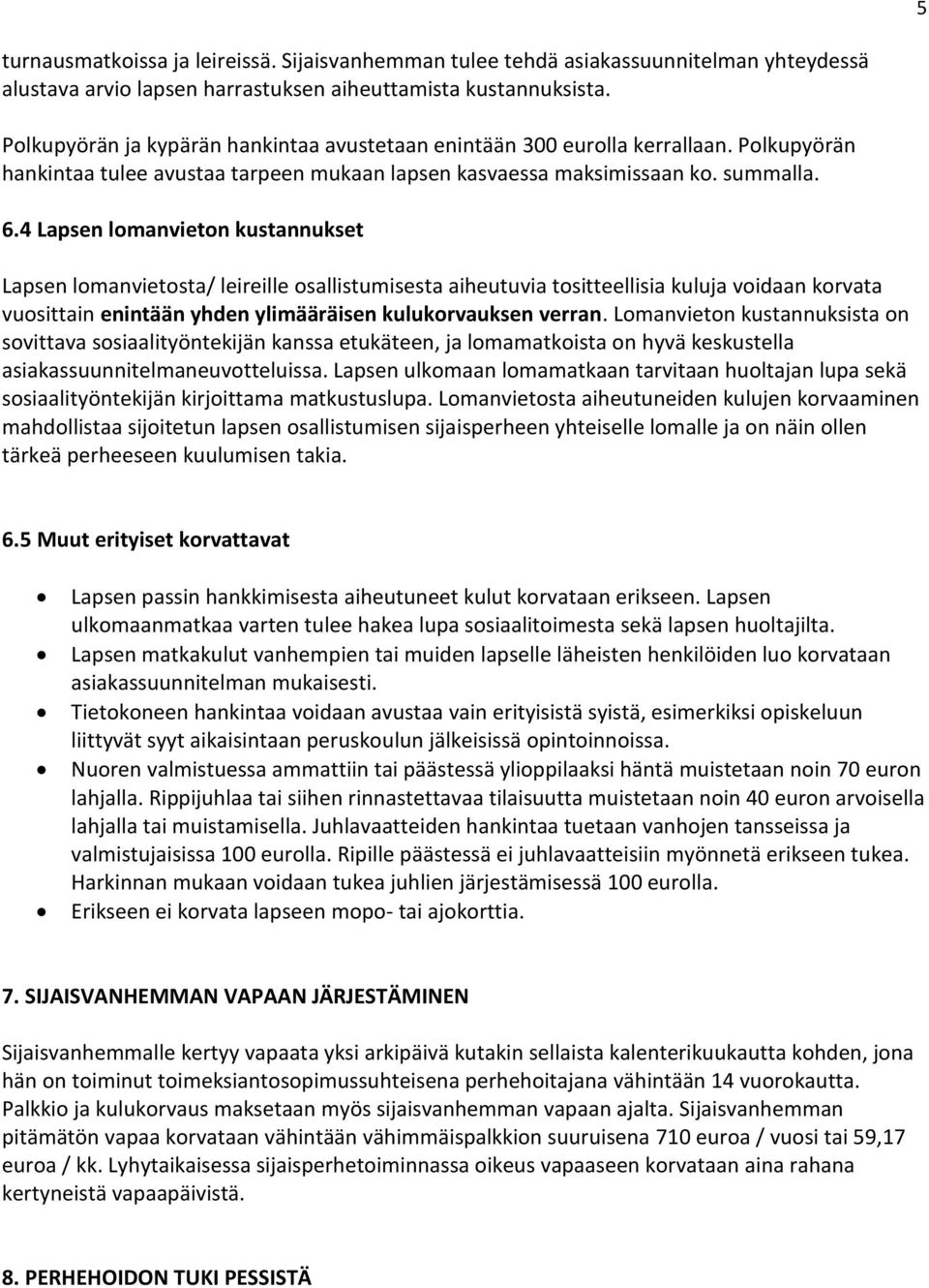 4 Lapsen lomanvieton kustannukset Lapsen lomanvietosta/ leireille osallistumisesta aiheutuvia tositteellisia kuluja voidaan korvata vuosittain enintään yhden ylimääräisen kulukorvauksen verran.