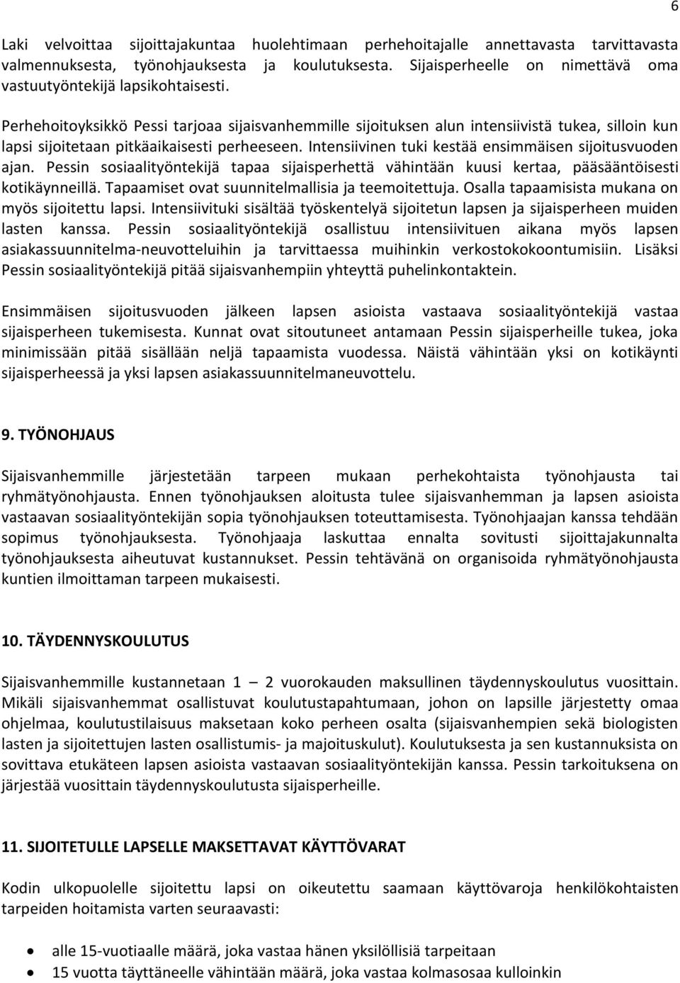 Perhehoitoyksikkö Pessi tarjoaa sijaisvanhemmille sijoituksen alun intensiivistä tukea, silloin kun lapsi sijoitetaan pitkäaikaisesti perheeseen.