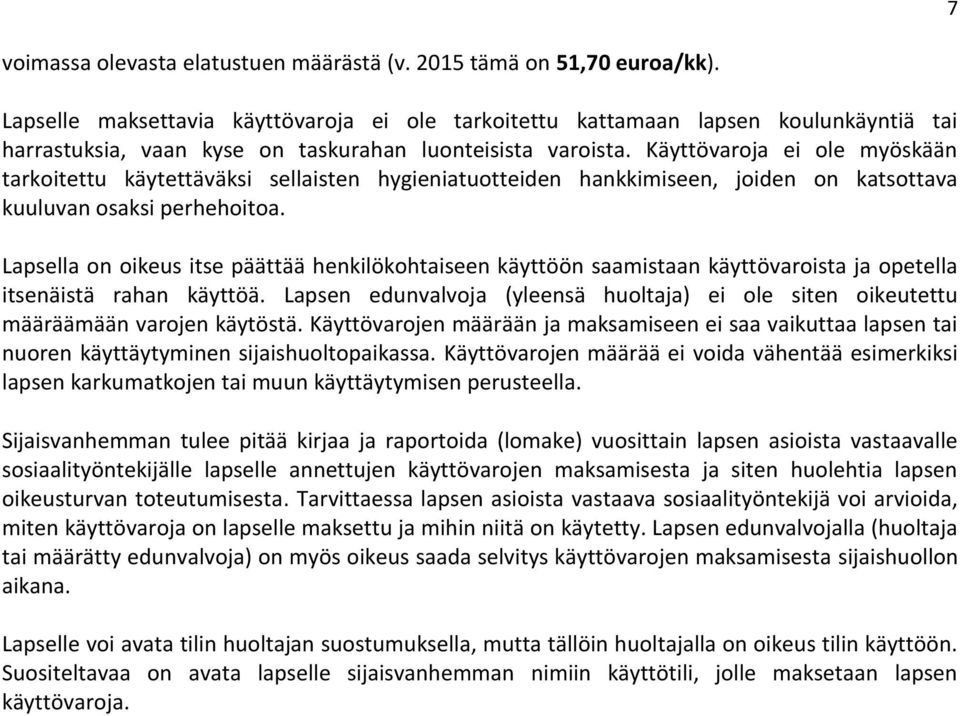 Käyttövaroja ei ole myöskään tarkoitettu käytettäväksi sellaisten hygieniatuotteiden hankkimiseen, joiden on katsottava kuuluvan osaksi perhehoitoa.