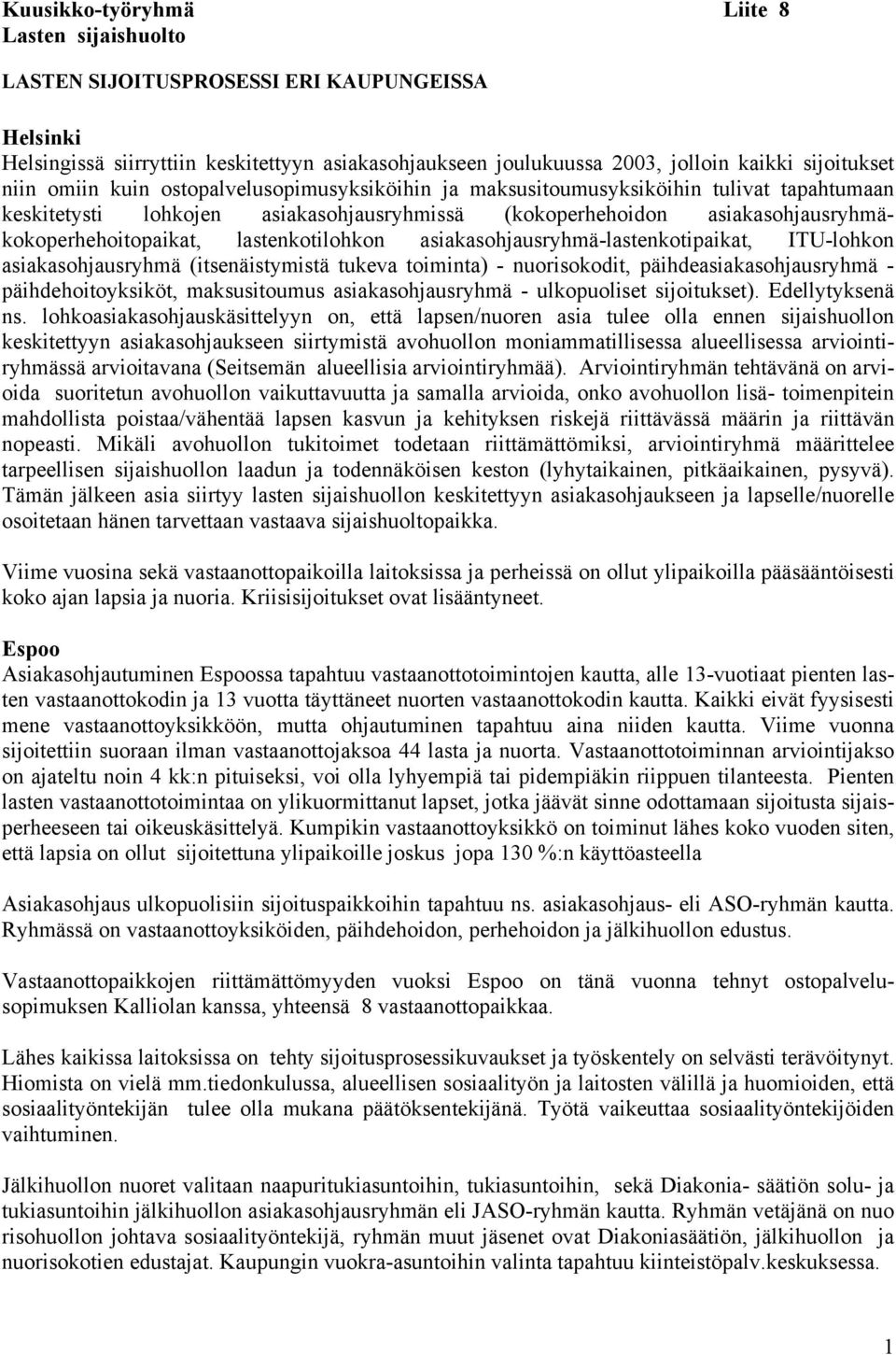 lastenkotilohkon asiakasohjausryhmä-lastenkotipaikat, ITU-lohkon asiakasohjausryhmä (itsenäistymistä tukeva toiminta) - nuorisokodit, päihdeasiakasohjausryhmä - päihdehoitoyksiköt, maksusitoumus