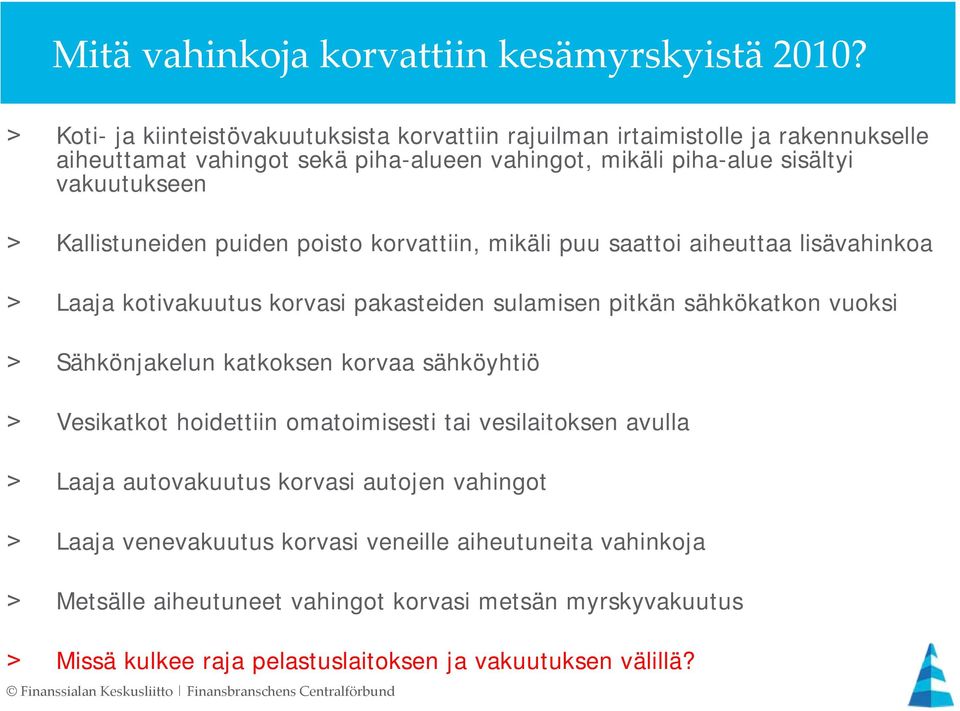 Kallistuneiden puiden poisto korvattiin, mikäli puu saattoi aiheuttaa lisävahinkoa > Laaja kotivakuutus korvasi pakasteiden sulamisen pitkän sähkökatkon vuoksi > Sähkönjakelun