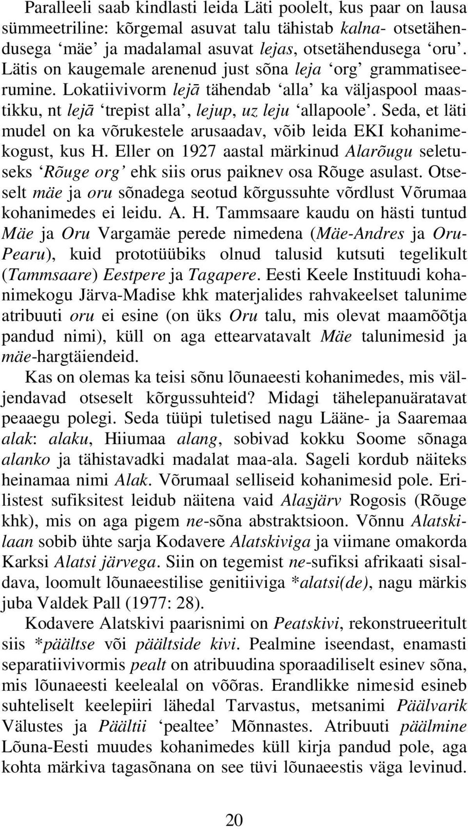 Seda, et läti mudel on ka võrukestele arusaadav, võib leida EKI kohanimekogust, kus H. Eller on 1927 aastal märkinud Alarõugu seletuseks Rõuge org ehk siis orus paiknev osa Rõuge asulast.