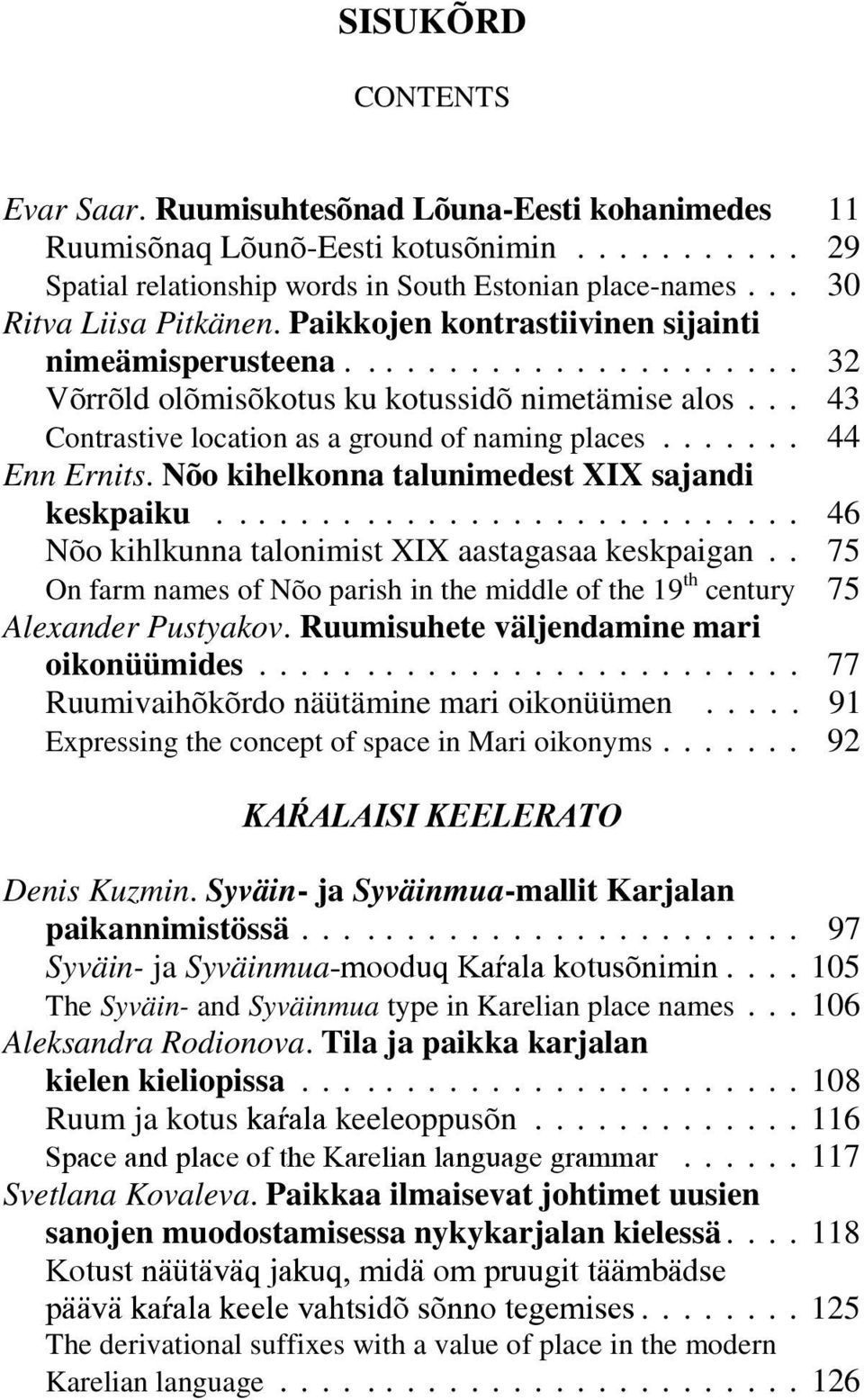 .. 43 Contrastive location as a ground of naming places....... 44 Enn Ernits. Nõo kihelkonna talunimedest XIX sajandi keskpaiku............................ 46 Nõo kihlkunna talonimist XIX aastagasaa keskpaigan.