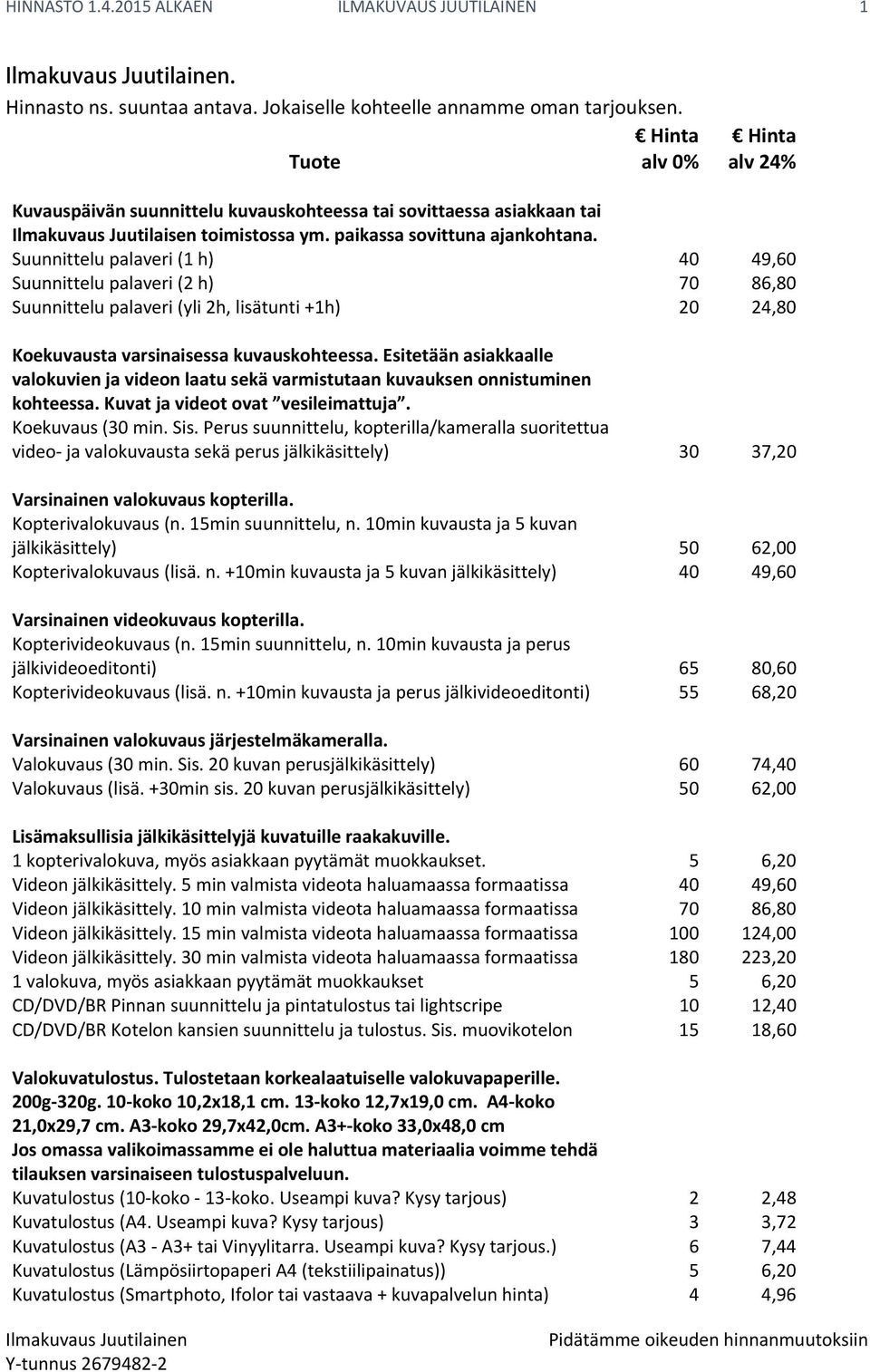 Suunnittelu palaveri (1 h) 40 49,60 Suunnittelu palaveri (2 h) 70 86,80 Suunnittelu palaveri (yli 2h, lisätunti +1h) 20 24,80 Koekuvausta varsinaisessa kuvauskohteessa.