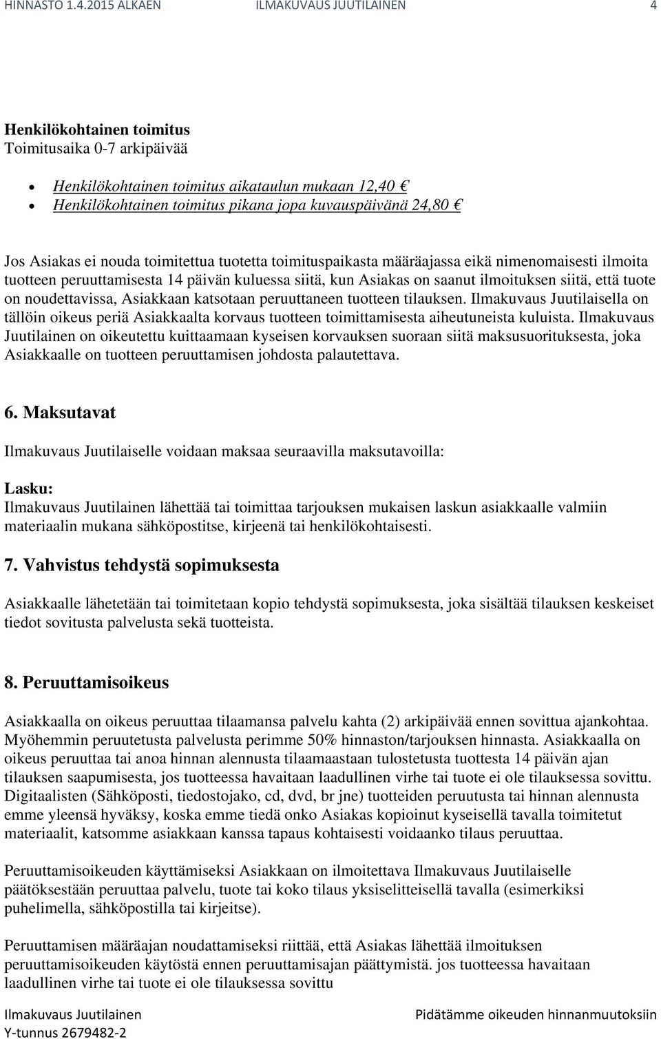 Jos Asiakas ei nouda toimitettua tuotetta toimituspaikasta määräajassa eikä nimenomaisesti ilmoita tuotteen peruuttamisesta 14 päivän kuluessa siitä, kun Asiakas on saanut ilmoituksen siitä, että