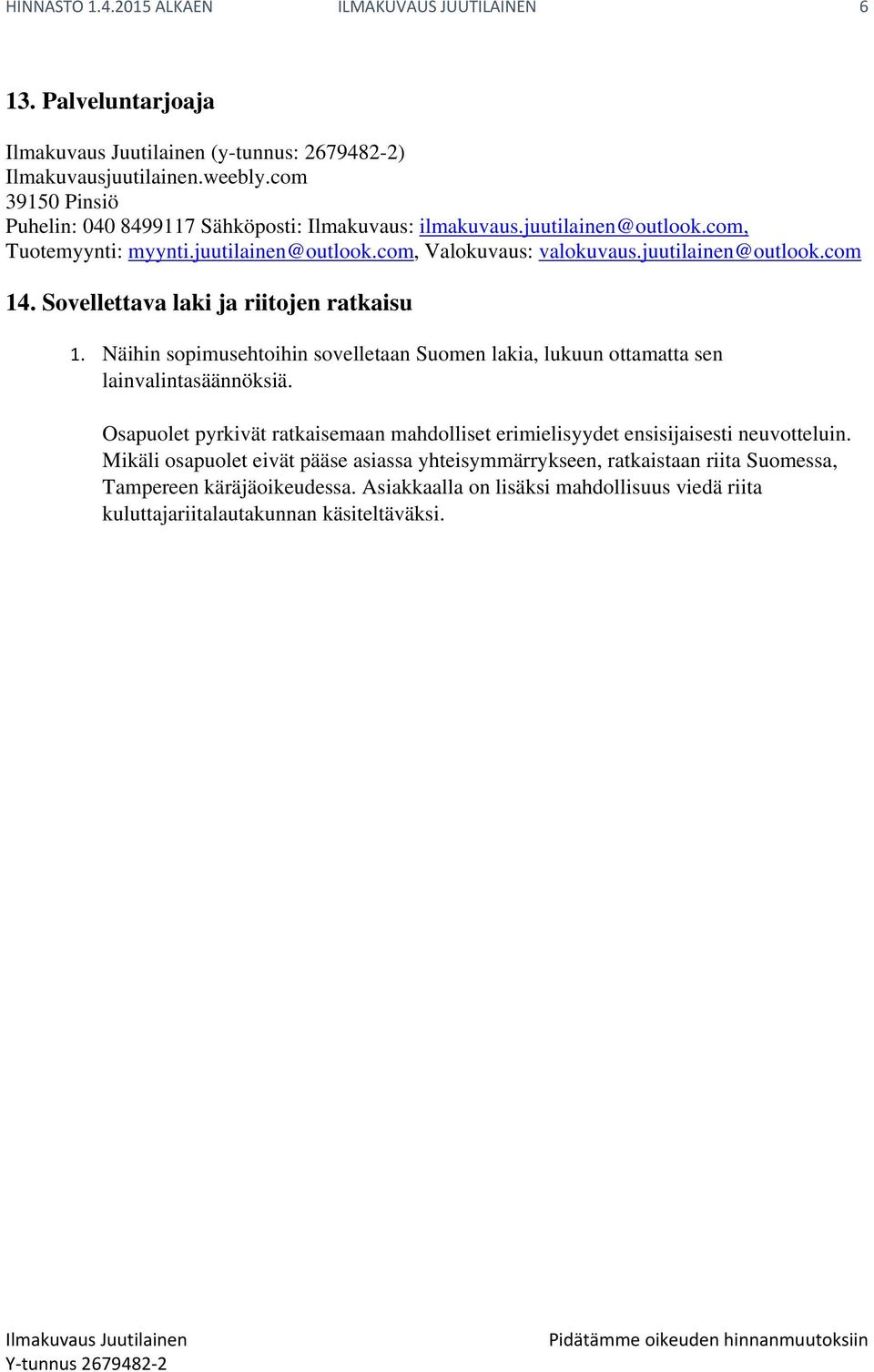 Sovellettava laki ja riitojen ratkaisu 1. Näihin sopimusehtoihin sovelletaan Suomen lakia, lukuun ottamatta sen lainvalintasäännöksiä.