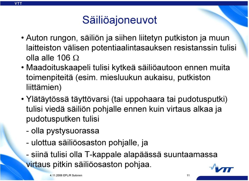 miesluukun aukaisu, putkiston liittämien) Ylätäytössä täyttövarsi (tai uppohaara tai pudotusputki) tulisi viedä säiliön pohjalle ennen kuin
