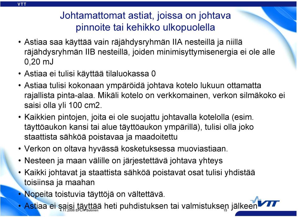 Mikäli kotelo on verkkomainen, verkon silmäkoko ei saisi olla yli 100 cm2. Kaikkien pintojen, joita ei ole suojattu johtavalla kotelolla (esim.