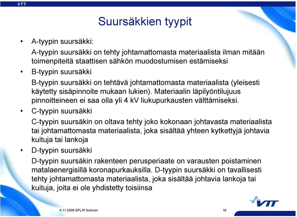 C-tyypin suursäkki C-tyypin suursäkin on oltava tehty joko kokonaan johtavasta materiaalista tai johtamattomasta materiaalista, joka sisältää yhteen kytkettyjä johtavia kuituja tai lankoja D-tyypin