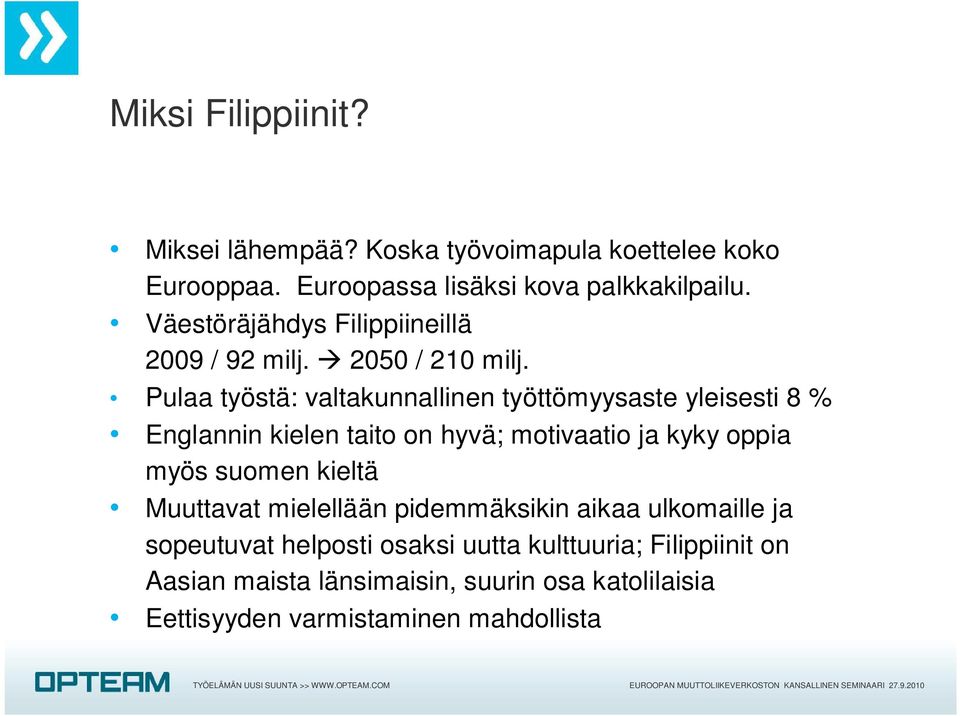 Pulaa työstä: valtakunnallinen työttömyysaste yleisesti 8 % Englannin kielen taito on hyvä; motivaatio ja kyky oppia myös suomen kieltä Muuttavat mielellään