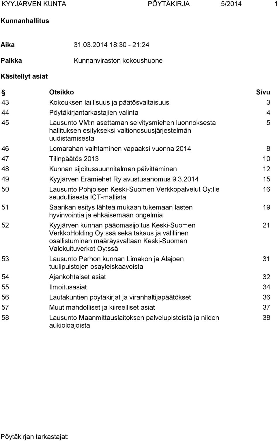selvitysmiehen luonnoksesta hallituksen esitykseksi valtionosuusjärjestelmän uudistamisesta 46 Lomarahan vaihtaminen vapaaksi vuonna 2014 8 47 Tilinpäätös 2013 10 48 Kunnan sijoitussuunnitelman