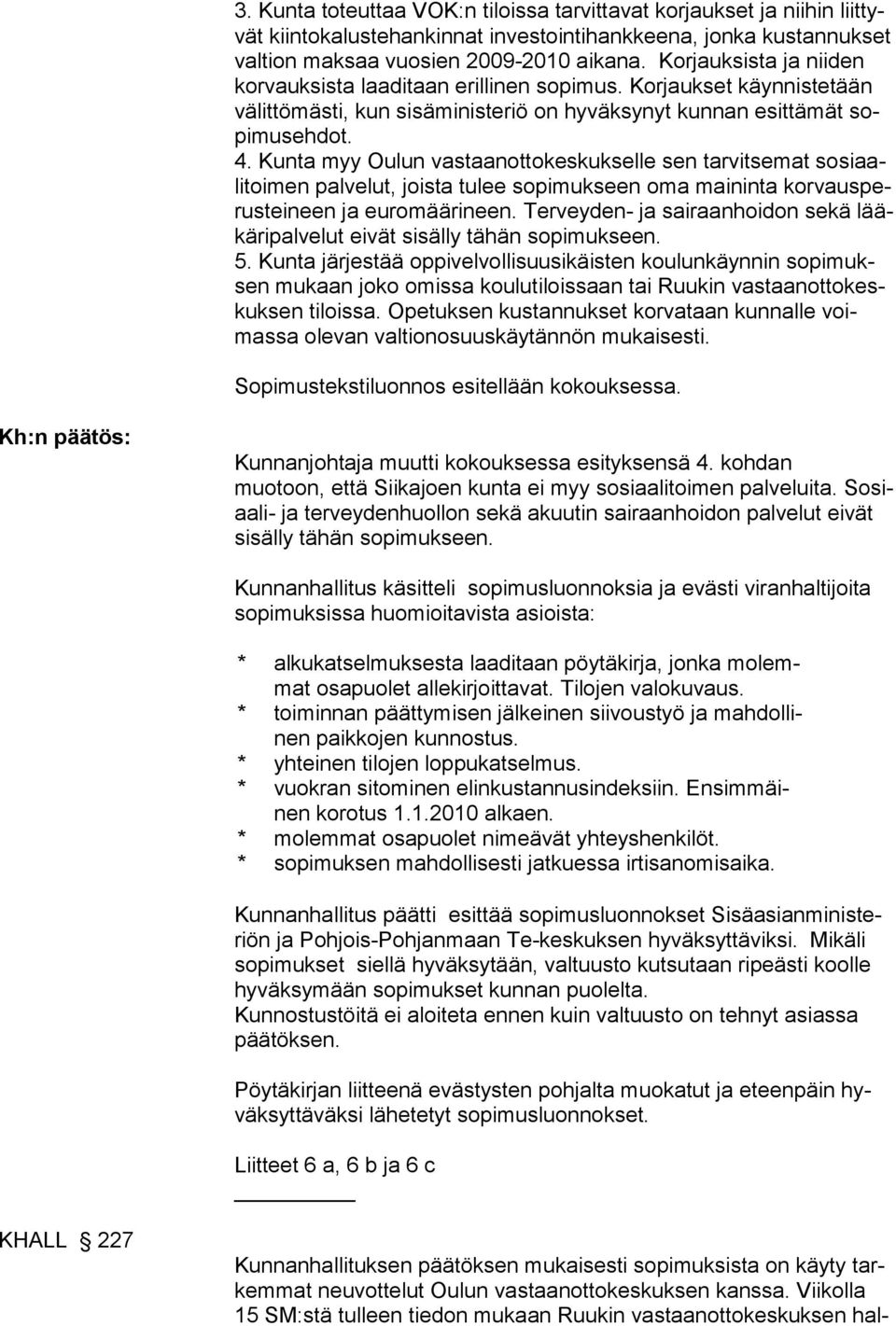 Kunta myy Oulun vastaanottokeskukselle sen tarvitsemat sosiaalitoimen palvelut, joista tulee sopimukseen oma maininta korvausperusteineen ja euromäärineen.