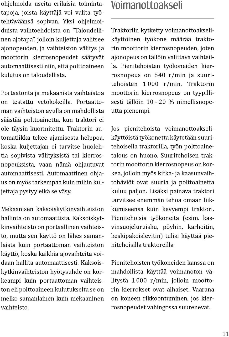 polttoaineen kulutus on taloudellista. Portaatonta ja mekaanista vaihteistoa on testattu vetokokeilla.