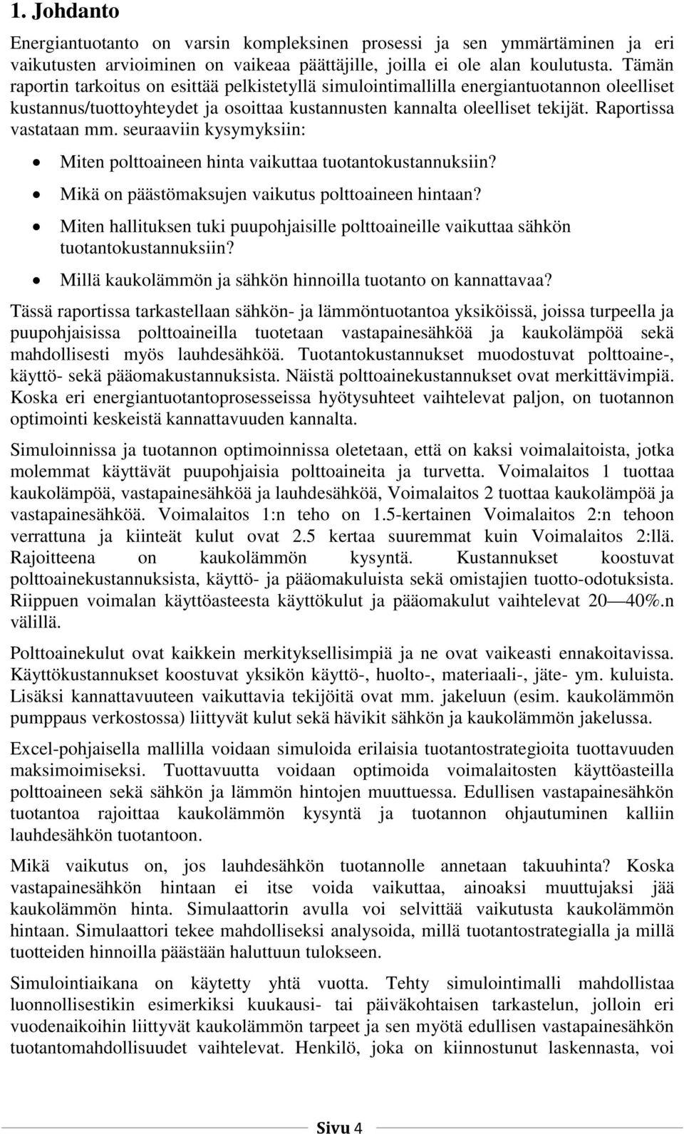 seuraavn kysymyksn: Mten polttoaneen hnta vakuttaa tuotantokustannuksn? Mkä on päästömaksujen vakutus polttoaneen hntaan?