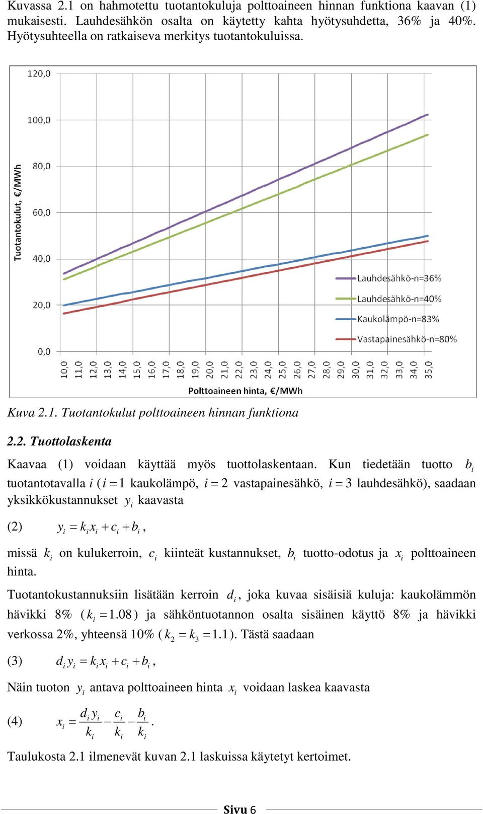 Kun tedetään tuotto b tuotantotavalla ( = 1 kaukolämpö, = 2 vastapanesähkö, = 3 lauhdesähkö), saadaan ykskkökustannukset y kaavasta (2) y = kx + c + b, mssä k on kulukerron, c knteät kustannukset, b