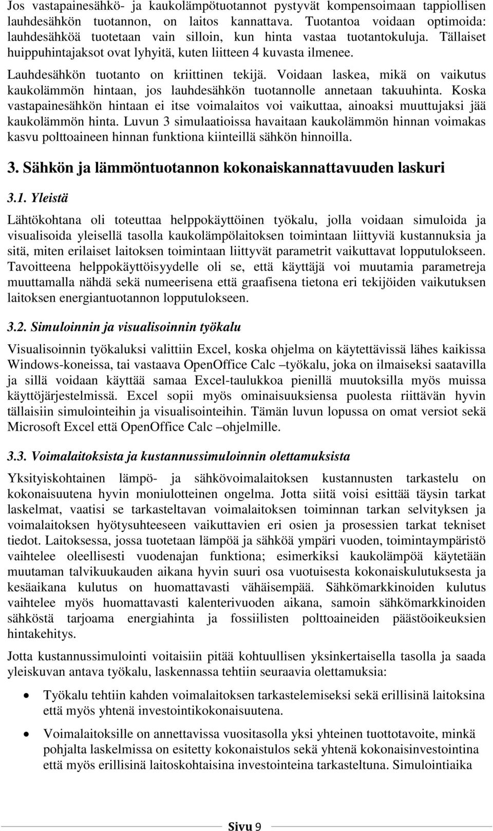 Vodaan laskea, mkä on vakutus kaukolämmön hntaan, jos lauhdesähkön tuotannolle annetaan takuuhnta. Koska vastapanesähkön hntaan e tse vomalatos vo vakuttaa, anoaks muuttujaks jää kaukolämmön hnta.