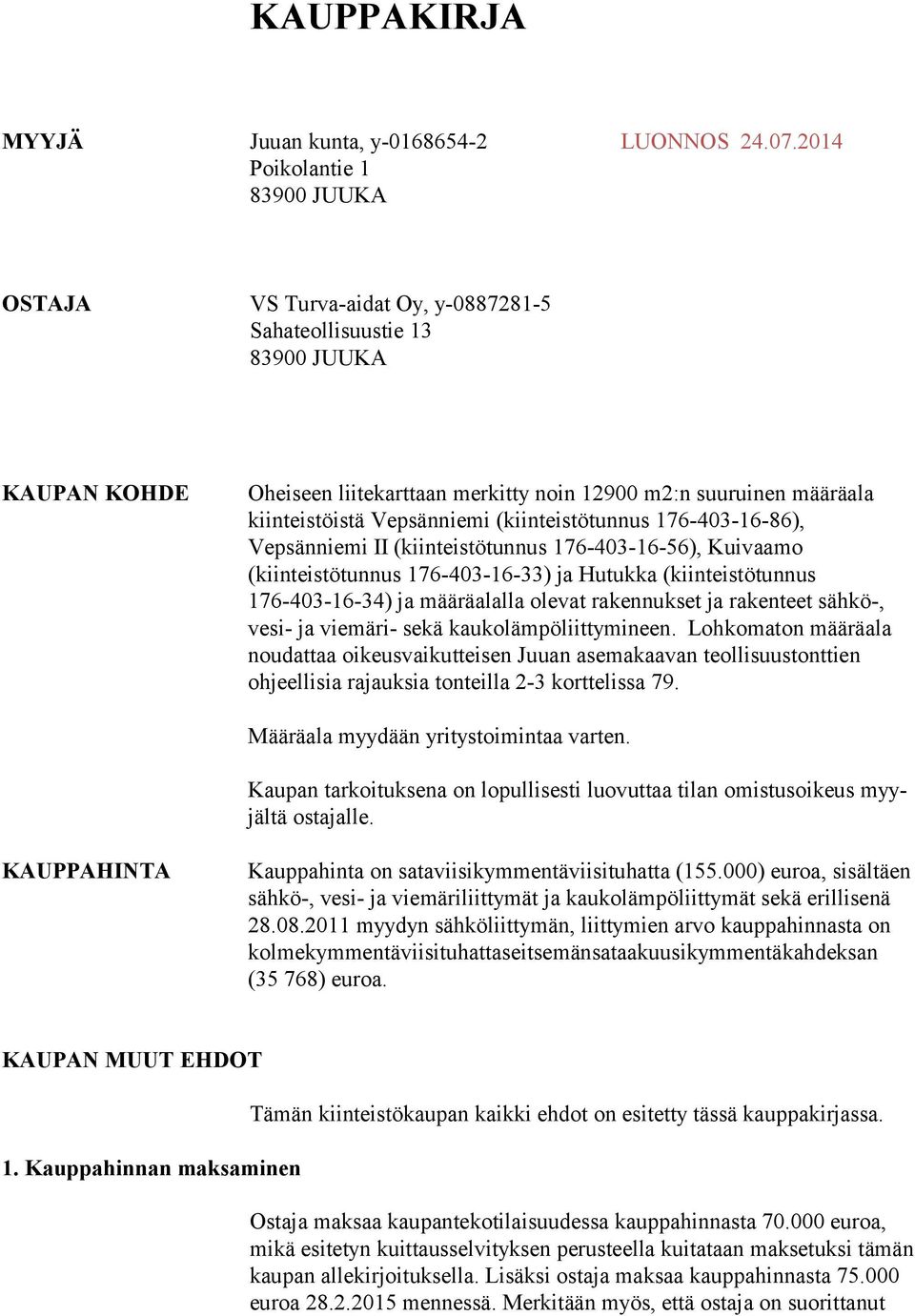 Vepsänniemi (kiinteistötunnus 176-403-16-86), Vepsänniemi II (kiinteistötunnus 176-403-16-56), Kuivaamo (kiinteistötunnus 176-403-16-33) ja Hutukka (kiinteistötunnus 176-403-16-34) ja määräalalla