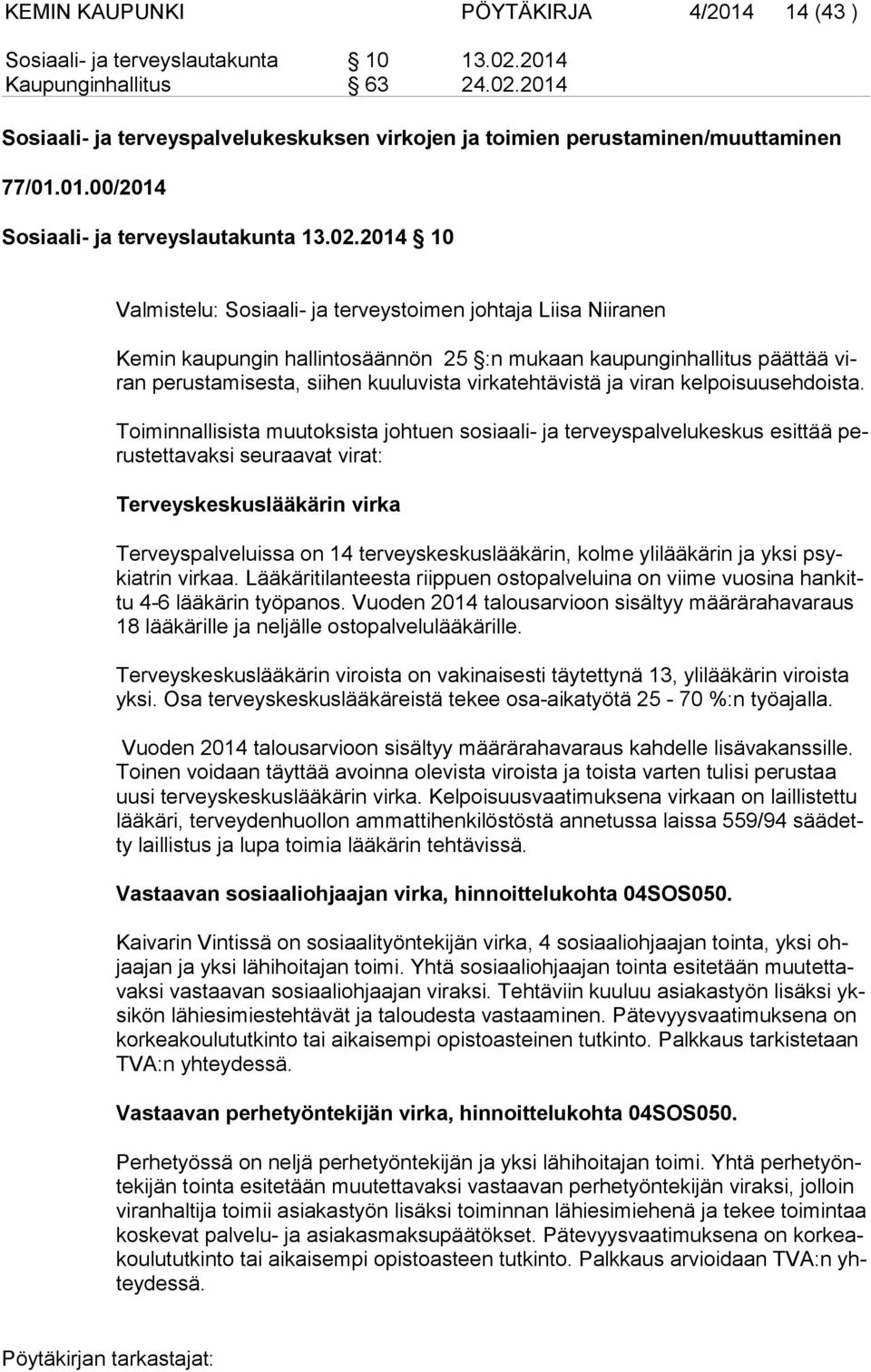 2014 10 Valmistelu: Sosiaali- ja terveystoimen johtaja Liisa Niiranen Kemin kaupungin hallintosäännön 25 :n mukaan kaupunginhallitus päättää viran perustamisesta, siihen kuuluvista virkatehtävistä ja