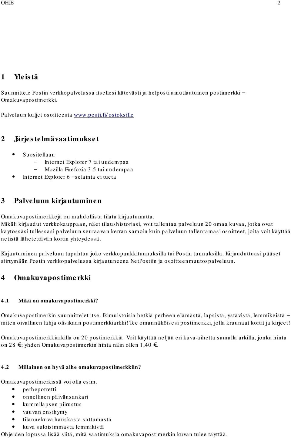 Mikäli kirjaudut verkkokauppaan, näet tilaushistoriasi, voit tallentaa palveluun 20 omaa kuvaa, jotka ovat käytössäsi tullessasi palveluun seuraavan kerran samoin kuin palveluun tallentamasi