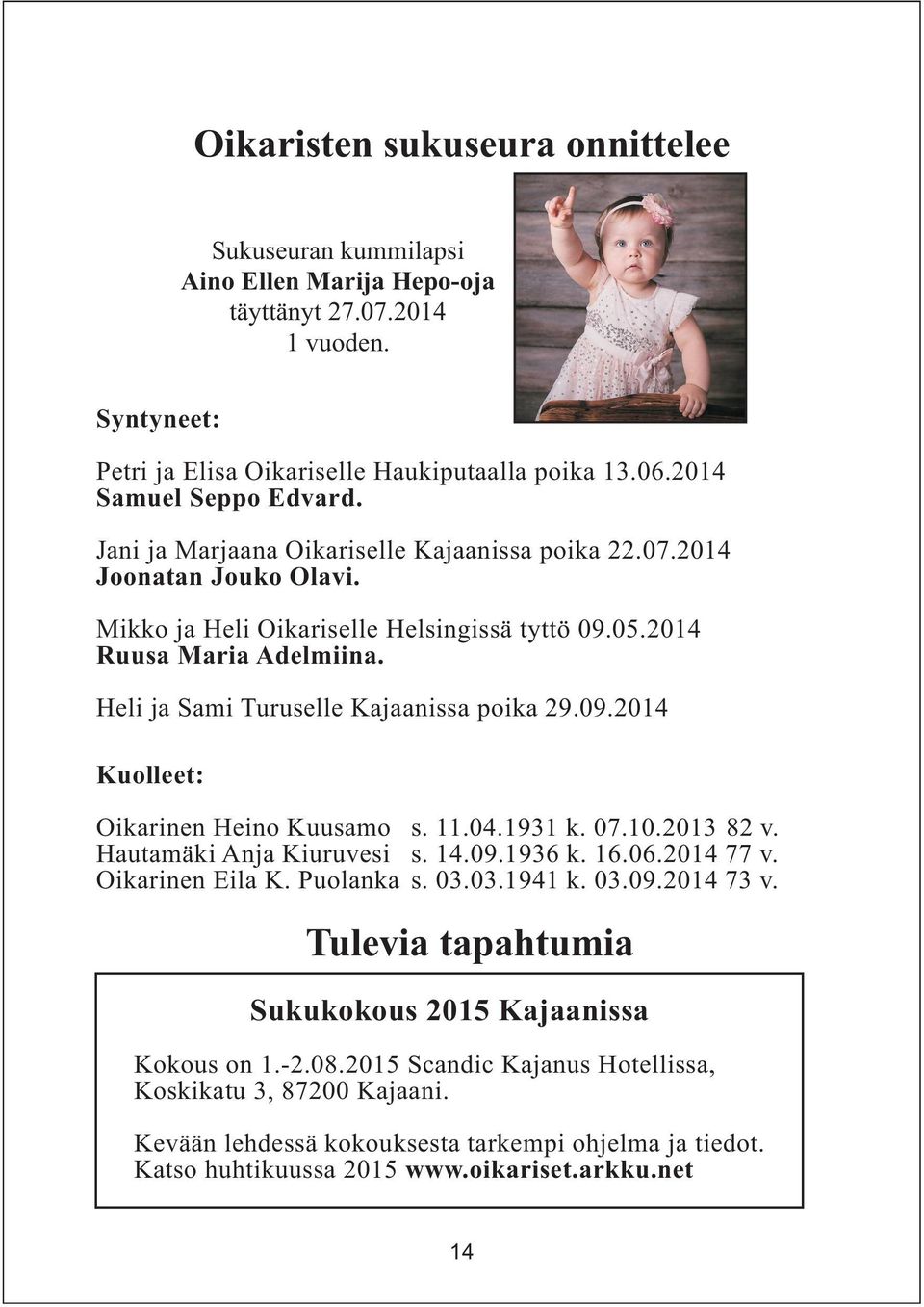 Heli ja Sami Turuselle Kajaanissa poika 29.09.2014 Kuolleet: Oikarinen Heino Kuusamo s. 11.04.1931 k. 07.10.2013 82 v. Hautamäki Anja Kiuruvesi s. 14.09.1936 k. 16.06.2014 77 v. Oikarinen Eila K.