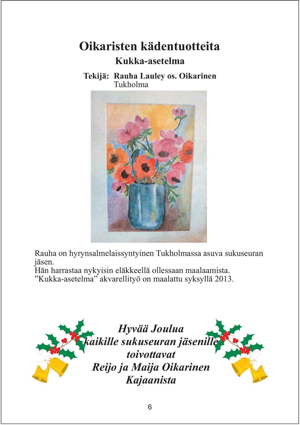 Hän harrastaa nykyisin eläkkeellä ollessaan maalaamista.
